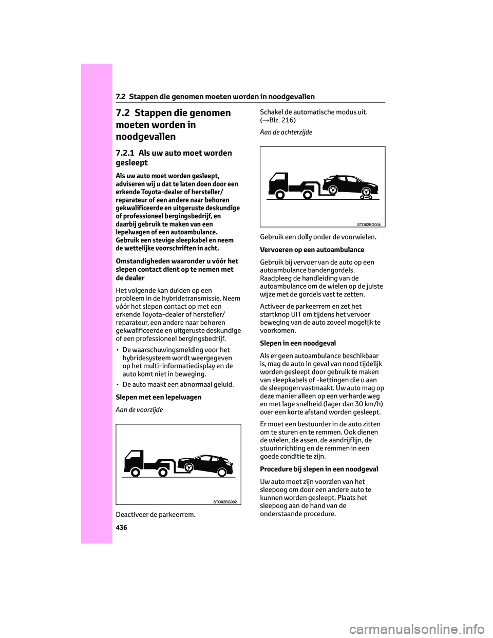 TOYOTA C-HR 2023 Instructieboekje (in Dutch) 7.2 Stappen die genomen
moeten worden in
noodgevallen
7.2.1 Als uw auto moet worden
gesleept
Als uw auto moet worden gesleept,
adviseren wij u dat te laten doen door een
erkende Toyota-dealer of herst TOYOTA C-HR 2023 Instructieboekje (in Dutch) 7.2 Stappen die genomen
moeten worden in
noodgevallen
7.2.1 Als uw auto moet worden
gesleept
Als uw auto moet worden gesleept,
adviseren wij u dat te laten doen door een
erkende Toyota-dealer of herst