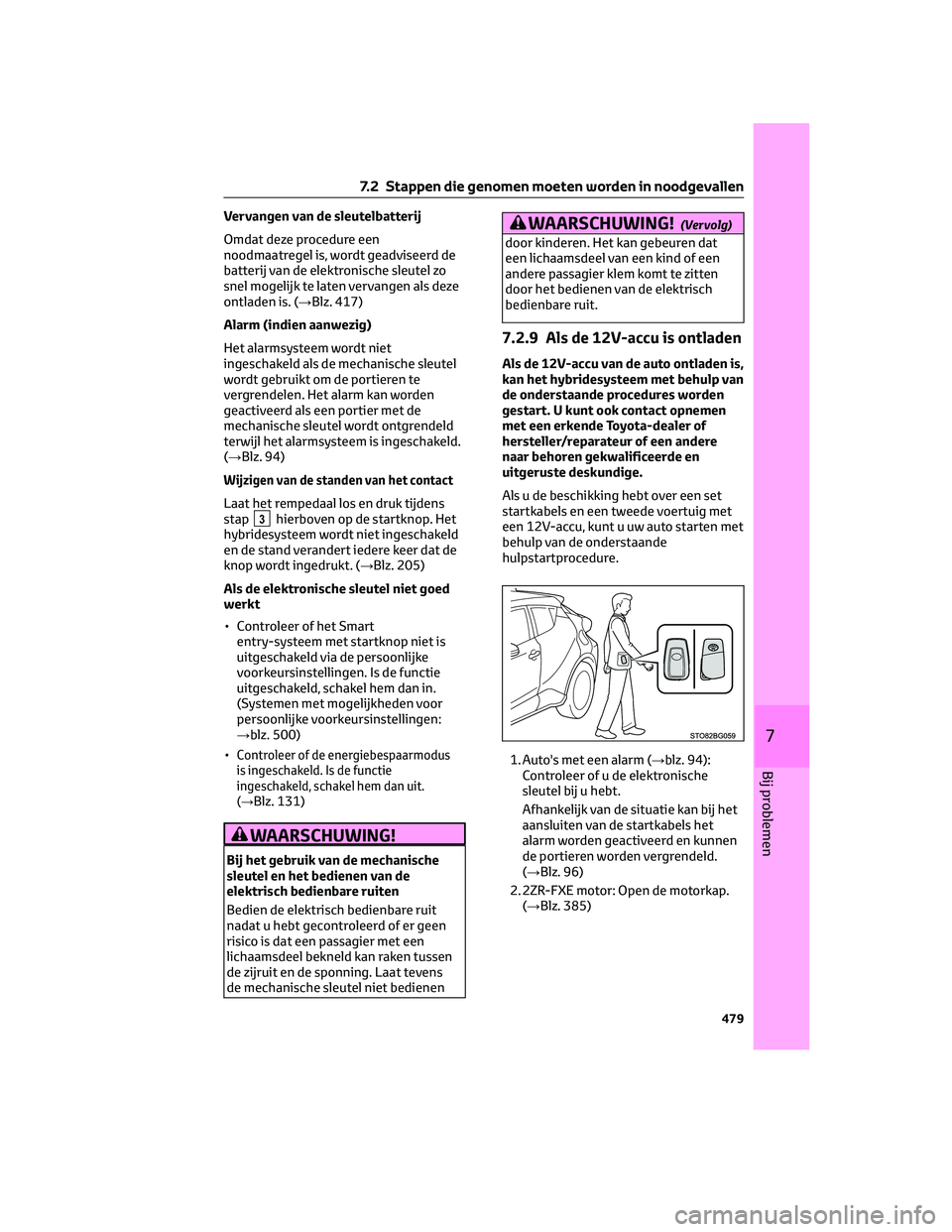 TOYOTA C-HR 2023 Instructieboekje (in Dutch) Vervangen van de sleutelbatterij
Omdat deze procedure een
noodmaatregel is, wordt geadviseerd de
batterij van de elektronische sleutel zo
snel mogelijk te laten vervangen als deze
ontladen is. (→Blz TOYOTA C-HR 2023 Instructieboekje (in Dutch) Vervangen van de sleutelbatterij
Omdat deze procedure een
noodmaatregel is, wordt geadviseerd de
batterij van de elektronische sleutel zo
snel mogelijk te laten vervangen als deze
ontladen is. (→Blz