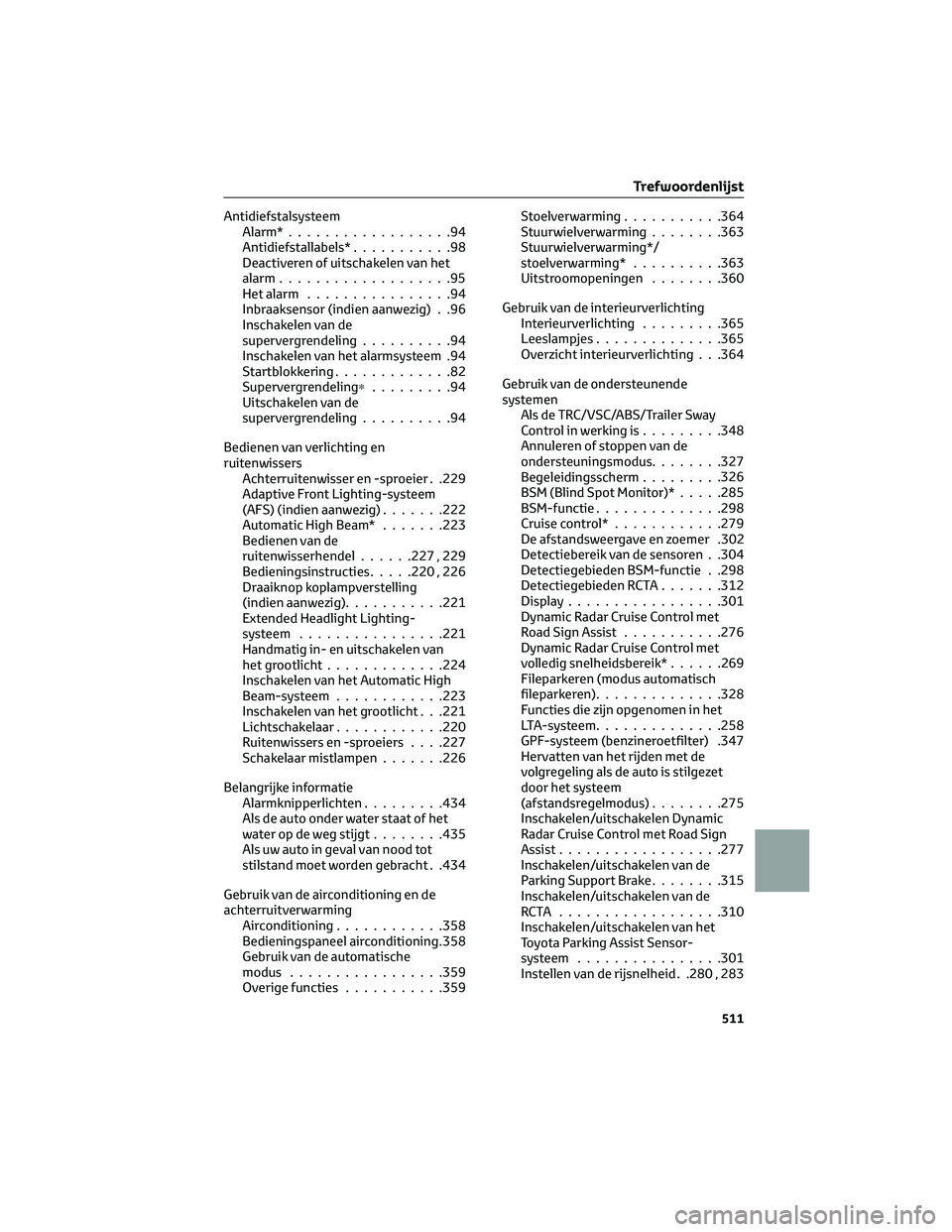 TOYOTA C-HR 2023 Instructieboekje (in Dutch) Antidiefstalsysteem
Alarm*..................94
Antidiefstallabels*...........98
Deactiveren of uitschakelen van het
alarm...................95
Het alarm................94
Inbraaksensor (indien aanwezi TOYOTA C-HR 2023 Instructieboekje (in Dutch) Antidiefstalsysteem
Alarm*..................94
Antidiefstallabels*...........98
Deactiveren of uitschakelen van het
alarm...................95
Het alarm................94
Inbraaksensor (indien aanwezi