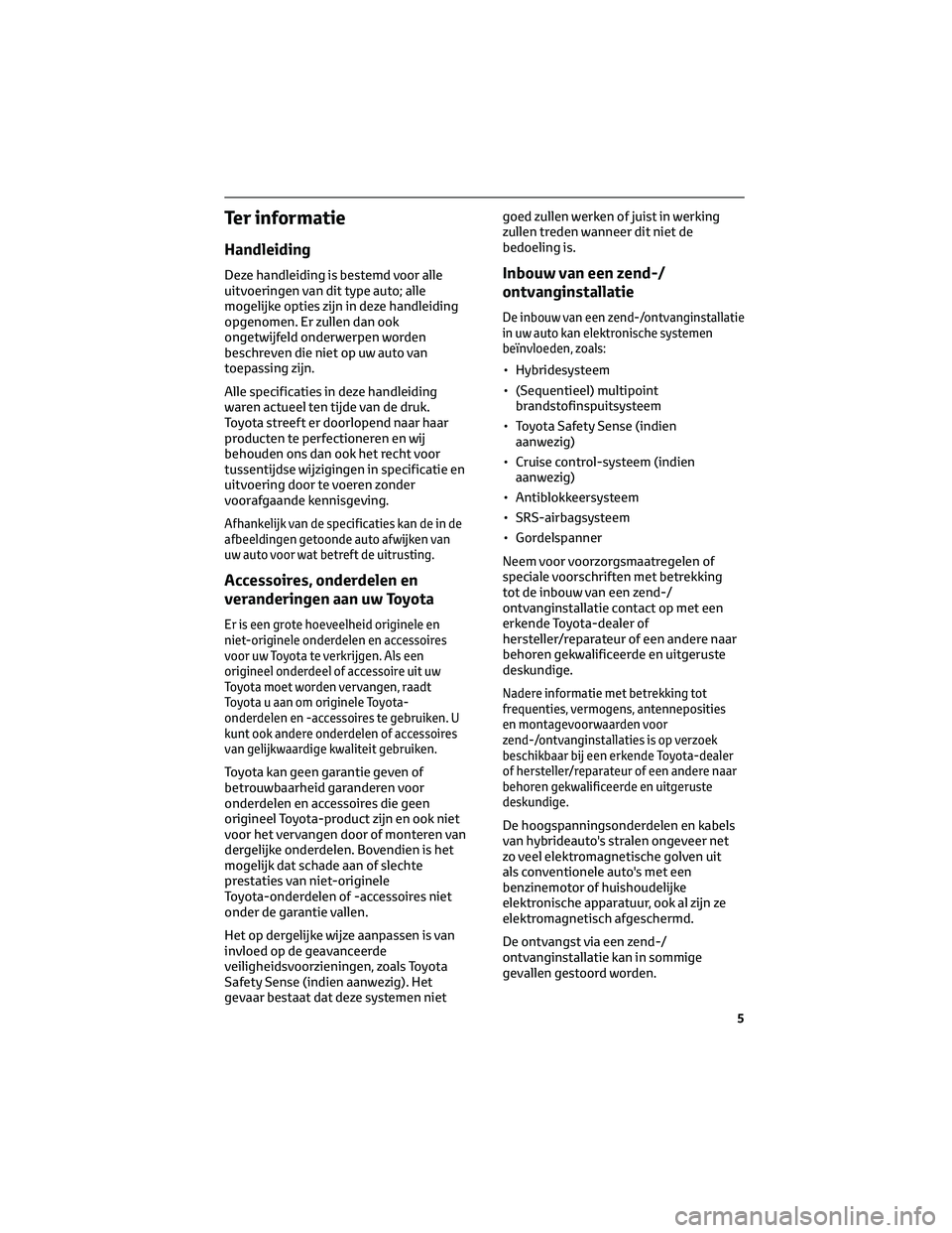 TOYOTA C-HR 2023 Instructieboekje (in Dutch) Ter informatie
Handleiding
Deze handleiding is bestemd voor alle
uitvoeringen van dit type auto; alle
mogelijke opties zijn in deze handleiding
opgenomen. Er zullen dan ook
ongetwijfeld onderwerpen wo TOYOTA C-HR 2023 Instructieboekje (in Dutch) Ter informatie
Handleiding
Deze handleiding is bestemd voor alle
uitvoeringen van dit type auto; alle
mogelijke opties zijn in deze handleiding
opgenomen. Er zullen dan ook
ongetwijfeld onderwerpen wo