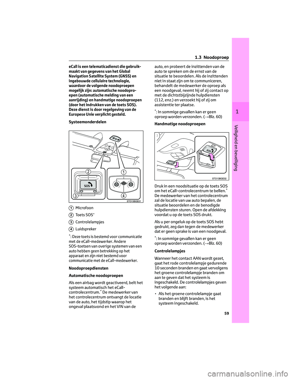 TOYOTA C-HR 2023 Instructieboekje (in Dutch) eCall is een telematicadienst die gebruik-
maakt van gegevens van het Global
Navigation Satellite System (GNSS) en
ingebouwde cellulaire technologie,
waardoor de volgende noodoproepen
mogelijk zijn: a TOYOTA C-HR 2023 Instructieboekje (in Dutch) eCall is een telematicadienst die gebruik-
maakt van gegevens van het Global
Navigation Satellite System (GNSS) en
ingebouwde cellulaire technologie,
waardoor de volgende noodoproepen
mogelijk zijn: a