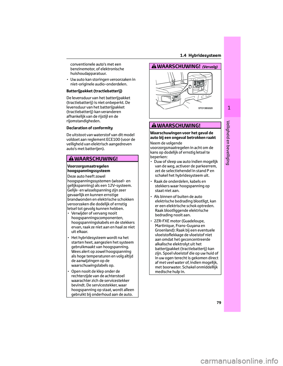 TOYOTA C-HR 2023  Instructieboekje (in Dutch) conventionele auto's met een
benzinemotor, of elektronische
huishoudapparatuur.
• Uw auto kan storingen veroorzaken in
niet-originele audio-onderdelen.
Batterijpakket (tractiebatterij)
De levens