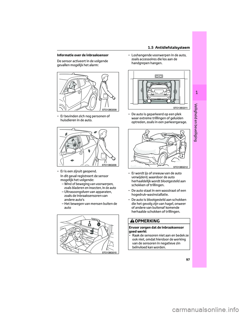 TOYOTA C-HR 2023 Instructieboekje (in Dutch) Informatie over de inbraaksensor
De sensor activeert in de volgende
gevallen mogelijk het alarm:
• Er bevinden zich nog personen of
huisdieren in de auto.
• Er is een zijruit geopend.
In dit geval TOYOTA C-HR 2023 Instructieboekje (in Dutch) Informatie over de inbraaksensor
De sensor activeert in de volgende
gevallen mogelijk het alarm:
• Er bevinden zich nog personen of
huisdieren in de auto.
• Er is een zijruit geopend.
In dit geval