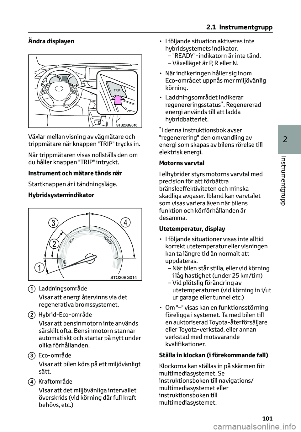 TOYOTA C-HR 2023 Bruksanvisningar (in Swedish) Ändra displayen
Växlar mellan visning av vägmätare och
trippmätare när knappen "TRIP" trycks in.
När trippmätaren visas nollställs den om
du håller knappen "TRIP" intryckt.
I TOYOTA C-HR 2023 Bruksanvisningar (in Swedish) Ändra displayen
Växlar mellan visning av vägmätare och
trippmätare när knappen "TRIP" trycks in.
När trippmätaren visas nollställs den om
du håller knappen "TRIP" intryckt.
I