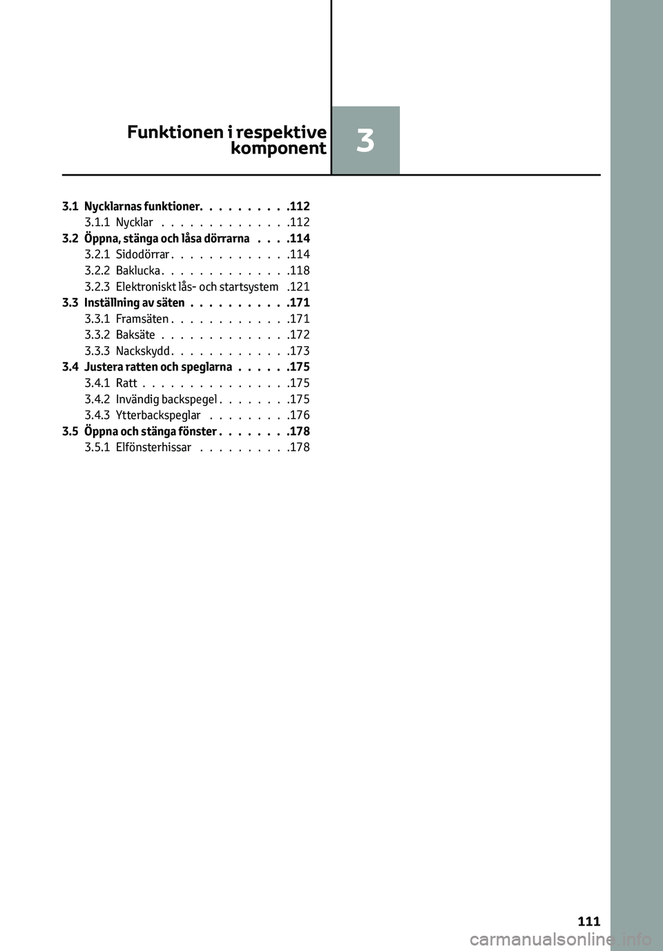 TOYOTA C-HR 2023 Bruksanvisningar (in Swedish) 3.1 Nycklarnas funktioner..........112
3.1.1 Nycklar..............112
3.2 Öppna, stänga och låsa dörrarna. . . .114
3.2.1 Sidodörrar.............114
3.2.2 Baklucka..............118
3.2.3 Elektron TOYOTA C-HR 2023 Bruksanvisningar (in Swedish) 3.1 Nycklarnas funktioner..........112
3.1.1 Nycklar..............112
3.2 Öppna, stänga och låsa dörrarna. . . .114
3.2.1 Sidodörrar.............114
3.2.2 Baklucka..............118
3.2.3 Elektron