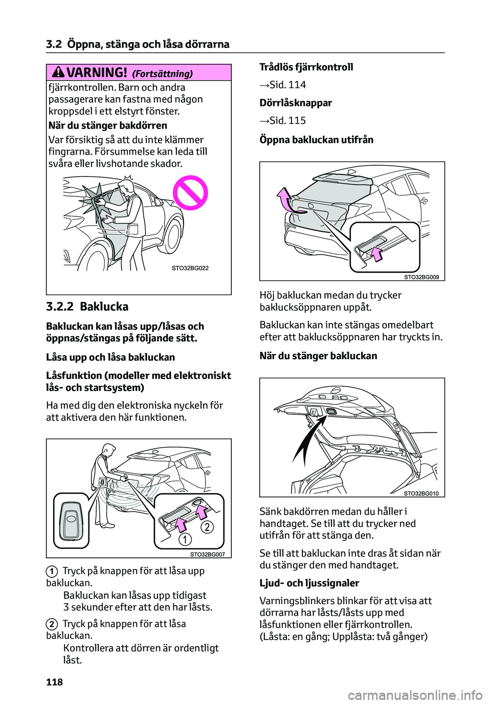TOYOTA C-HR 2023 Bruksanvisningar (in Swedish) VARNING!(Fortsättning)
fjärrkontrollen. Barn och andra
passagerare kan fastna med någon
kroppsdel i ett elstyrt fönster.
När du stänger bakdörren
Var försiktig så att du inte klämmer
fingrar TOYOTA C-HR 2023 Bruksanvisningar (in Swedish) VARNING!(Fortsättning)
fjärrkontrollen. Barn och andra
passagerare kan fastna med någon
kroppsdel i ett elstyrt fönster.
När du stänger bakdörren
Var försiktig så att du inte klämmer
fingrar