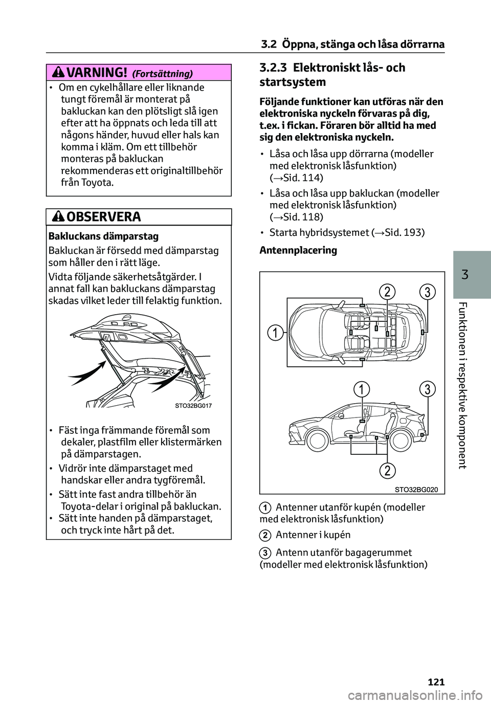 TOYOTA C-HR 2023 Bruksanvisningar (in Swedish) VARNING!(Fortsättning)
• Om en cykelhållare eller liknande
tungt föremål är monterat på
bakluckan kan den plötsligt slå igen
efter att ha öppnats och leda till att
någons händer, huvud el TOYOTA C-HR 2023 Bruksanvisningar (in Swedish) VARNING!(Fortsättning)
• Om en cykelhållare eller liknande
tungt föremål är monterat på
bakluckan kan den plötsligt slå igen
efter att ha öppnats och leda till att
någons händer, huvud el