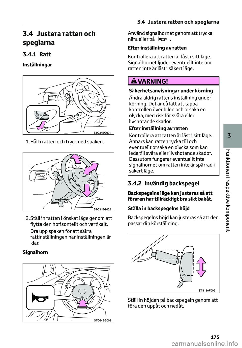 TOYOTA C-HR 2023 Bruksanvisningar (in Swedish) 3.4 Justera ratten och
speglarna
3.4.1 Ratt
Inställningar
1. Håll i ratten och tryck ned spaken.
2. Ställ in ratten i önskat läge genom att
flytta den horisontellt och vertikalt.
Dra upp spaken f TOYOTA C-HR 2023 Bruksanvisningar (in Swedish) 3.4 Justera ratten och
speglarna
3.4.1 Ratt
Inställningar
1. Håll i ratten och tryck ned spaken.
2. Ställ in ratten i önskat läge genom att
flytta den horisontellt och vertikalt.
Dra upp spaken f