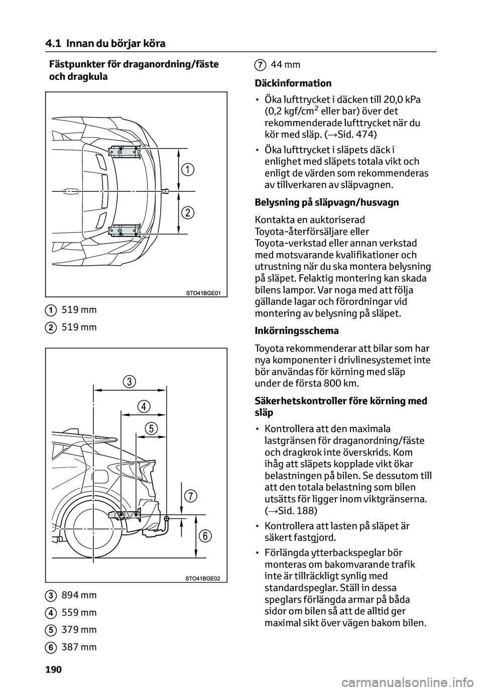 TOYOTA C-HR 2023 Bruksanvisningar (in Swedish) 1519 mm
2519 mm
3894 mm
4559 mm
5379 mm
6387 mm
744 mm
Däckinformation
• Öka lufttrycket i däcken till 20,0 kPa(0,2 kgf/cm
2eller bar) över det
rekommenderade lufttrycket när du
kör med släp. TOYOTA C-HR 2023 Bruksanvisningar (in Swedish) 1519 mm
2519 mm
3894 mm
4559 mm
5379 mm
6387 mm
744 mm
Däckinformation
• Öka lufttrycket i däcken till 20,0 kPa(0,2 kgf/cm
2eller bar) över det
rekommenderade lufttrycket när du
kör med släp.