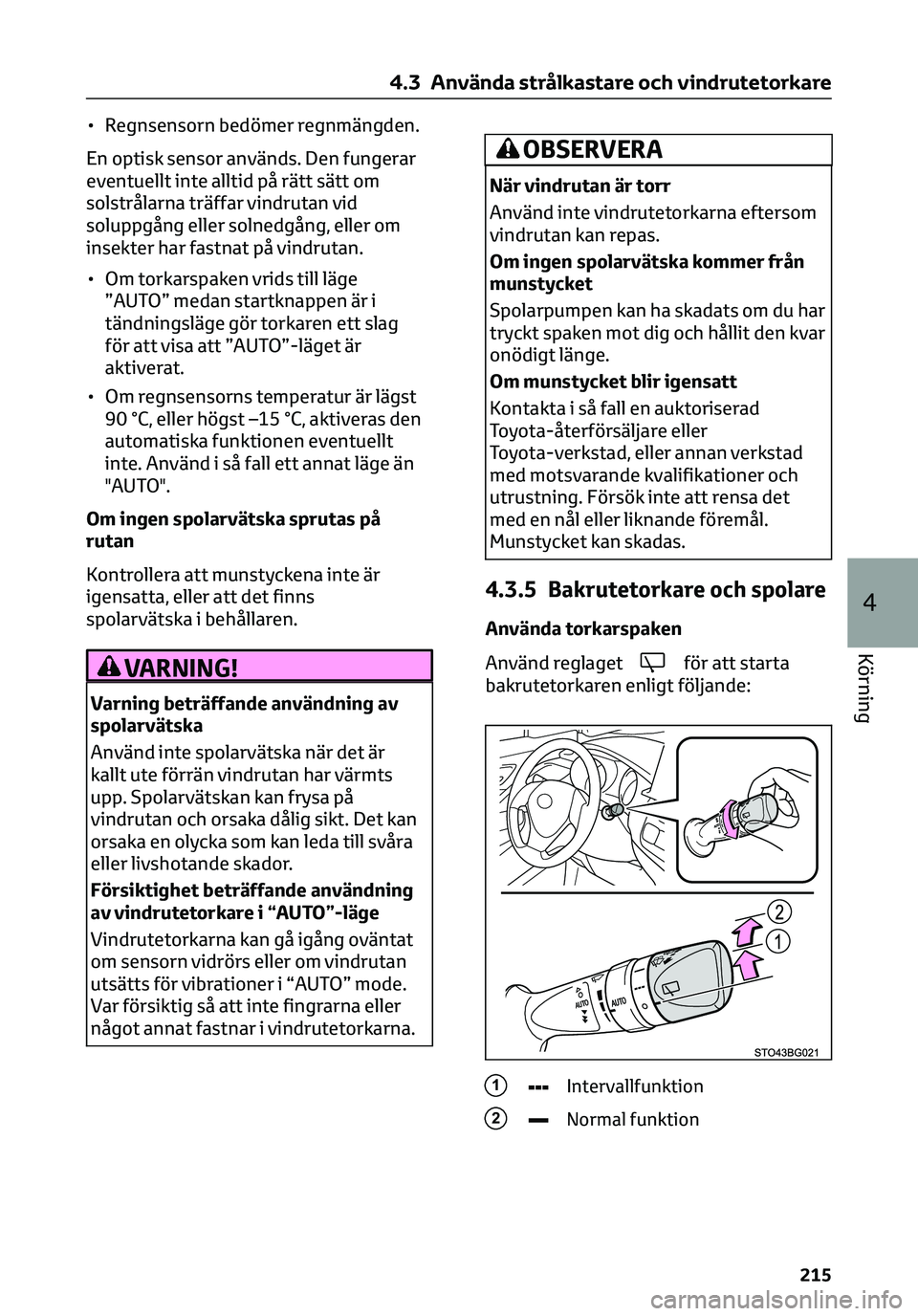 TOYOTA C-HR 2023  Bruksanvisningar (in Swedish) • Regnsensorn bedömer regnmängden.
En optisk sensor används. Den fungerar
eventuellt inte alltid på rätt sätt om
solstrålarna träffar vindrutan vid
soluppgång eller solnedgång, eller om
in