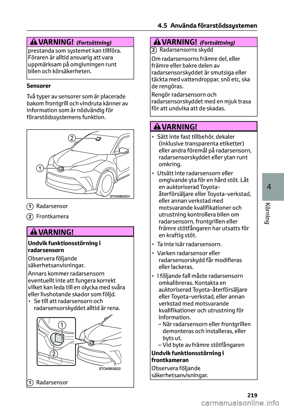 TOYOTA C-HR 2023  Bruksanvisningar (in Swedish) VARNING!(Fortsättning)
prestanda som systemet kan tillföra.
Föraren är alltid ansvarig att vara
uppmärksam på omgivningen runt
bilen och körsäkerheten.
Sensorer
Två typer av sensorer som är 