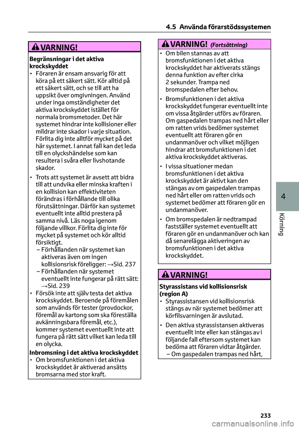 TOYOTA C-HR 2023  Bruksanvisningar (in Swedish) VARNING!
Begränsningar i det aktiva
krockskyddet
• Föraren är ensam ansvarig för att
köra på ett säkert sätt. Kör alltid på
ett säkert sätt, och se till att ha
uppsikt över omgivningen.