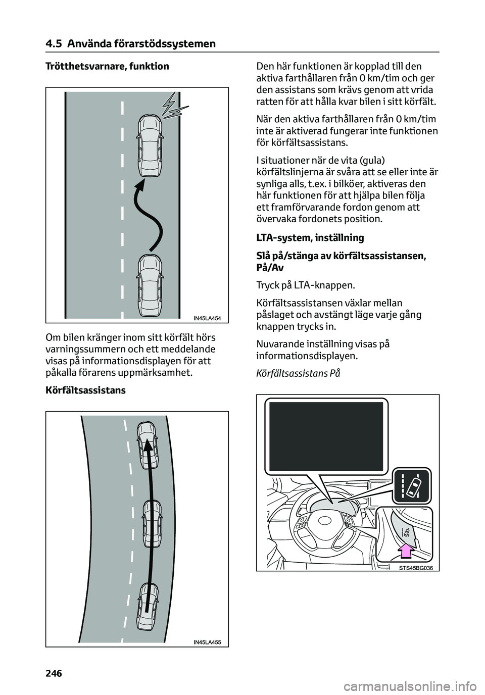 TOYOTA C-HR 2023 Bruksanvisningar (in Swedish) Trötthetsvarnare, funktion
Om bilen kränger inom sitt körfält hörs
varningssummern och ett meddelande
visas på informationsdisplayen för att
påkalla förarens uppmärksamhet.
Körfältsassista TOYOTA C-HR 2023 Bruksanvisningar (in Swedish) Trötthetsvarnare, funktion
Om bilen kränger inom sitt körfält hörs
varningssummern och ett meddelande
visas på informationsdisplayen för att
påkalla förarens uppmärksamhet.
Körfältsassista