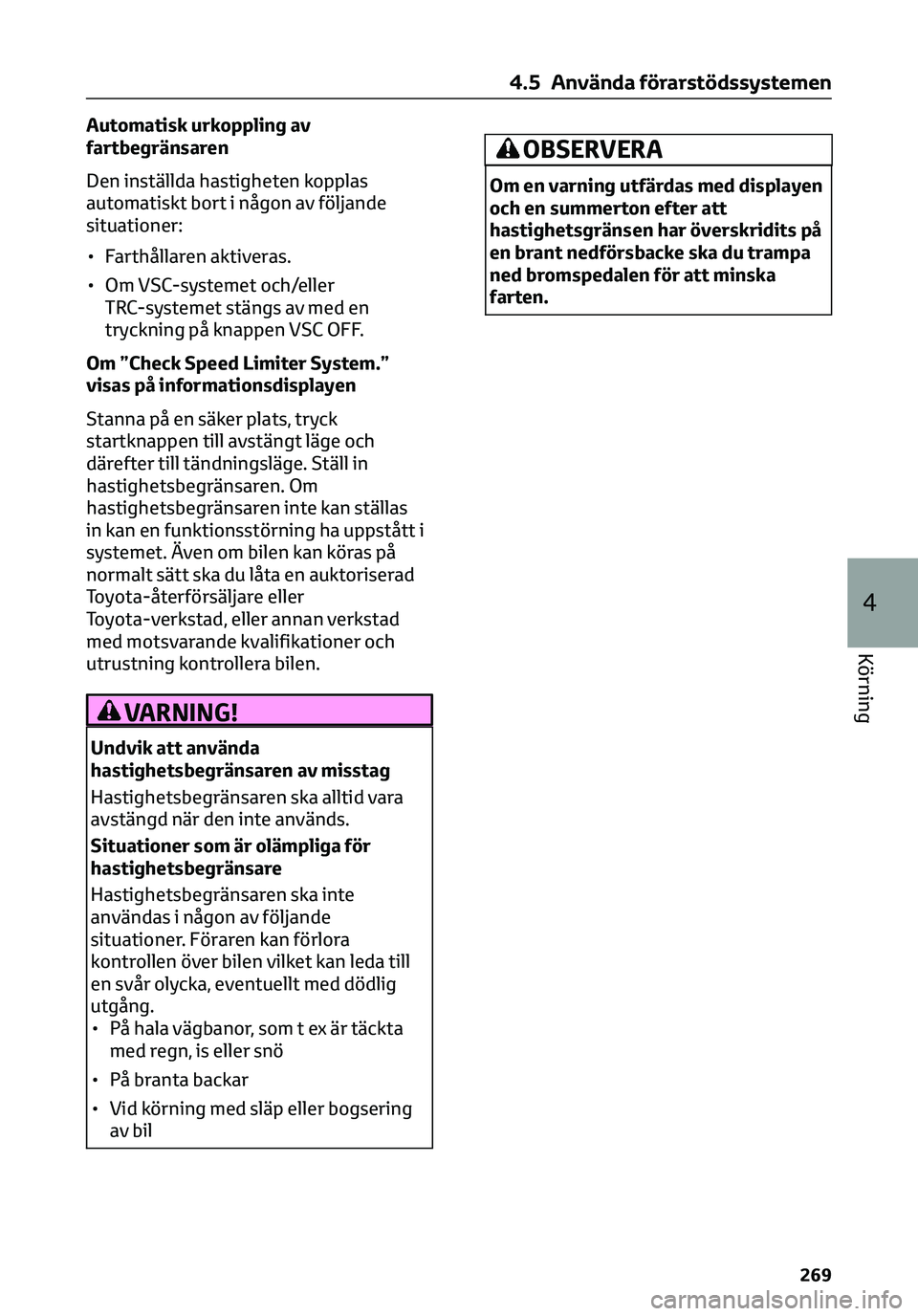 TOYOTA C-HR 2023  Bruksanvisningar (in Swedish) Automatisk urkoppling av
fartbegränsaren
Den inställda hastigheten kopplas
automatiskt bort i någon av följande
situationer:
• Farthållaren aktiveras.
• Om VSC-systemet och/eller
TRC-systemet
