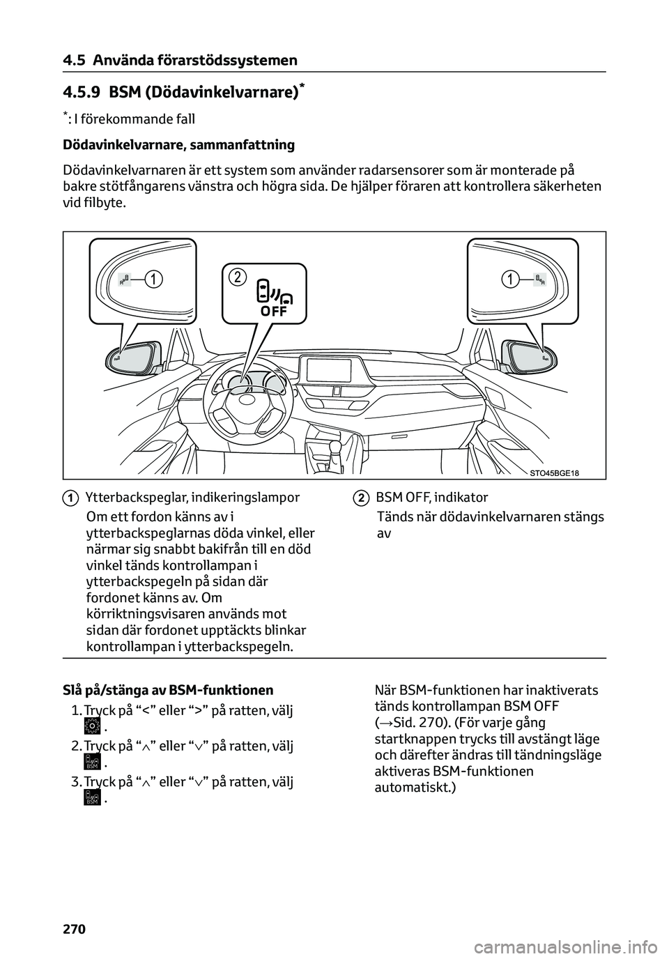TOYOTA C-HR 2023  Bruksanvisningar (in Swedish) 4.5.9 BSM (Dödavinkelvarnare)*
*: I förekommande fall
Dödavinkelvarnare, sammanfattning
Dödavinkelvarnaren är ett system som använder radarsensorer som är monterade på
bakre stötfångarens v