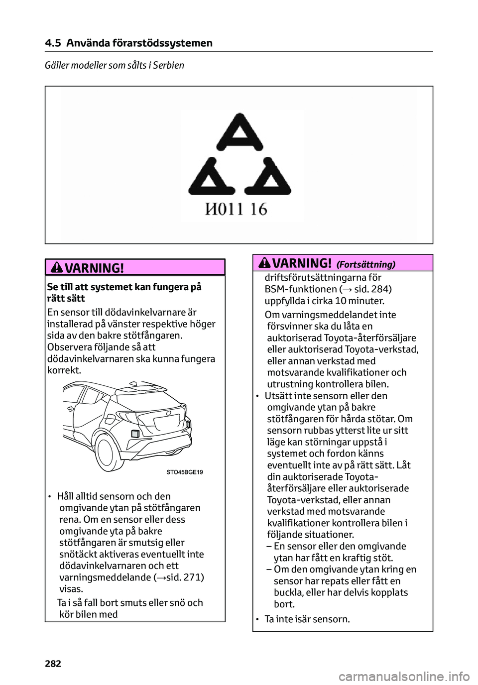 TOYOTA C-HR 2023 Bruksanvisningar (in Swedish) Gäller modeller som sålts i Serbien
VARNING!
Se till att systemet kan fungera på
rätt sätt
En sensor till dödavinkelvarnare är
installerad på vänster respektive höger
sida av den bakre stöt TOYOTA C-HR 2023 Bruksanvisningar (in Swedish) Gäller modeller som sålts i Serbien
VARNING!
Se till att systemet kan fungera på
rätt sätt
En sensor till dödavinkelvarnare är
installerad på vänster respektive höger
sida av den bakre stöt