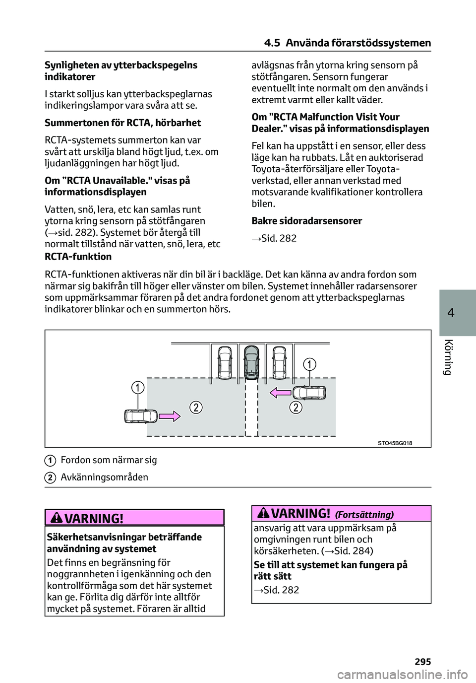 TOYOTA C-HR 2023  Bruksanvisningar (in Swedish) Synligheten av ytterbackspegelns
indikatorer
I starkt solljus kan ytterbackspeglarnas
indikeringslampor vara svåra att se.
Summertonen för RCTA, hörbarhet
RCTA-systemets summerton kan var
svårt at