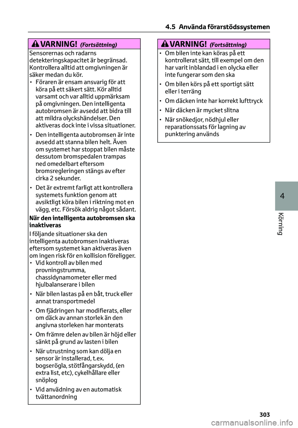 TOYOTA C-HR 2023  Bruksanvisningar (in Swedish) VARNING!(Fortsättning)
Sensorernas och radarns
detekteringskapacitet är begränsad.
Kontrollera alltid att omgivningen är
säker medan du kör.
• Föraren är ensam ansvarig för att
köra på et