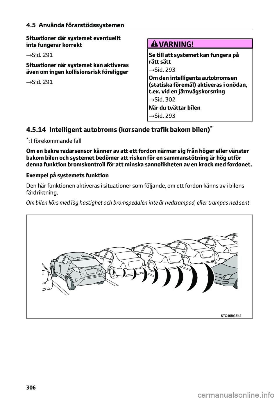TOYOTA C-HR 2023  Bruksanvisningar (in Swedish) Situationer där systemet eventuellt
inte fungerar korrekt
→Sid. 291
Situationer när systemet kan aktiveras
även om ingen kollisionsrisk föreligger
→Sid. 291VARNING!
Se till att systemet kan fu