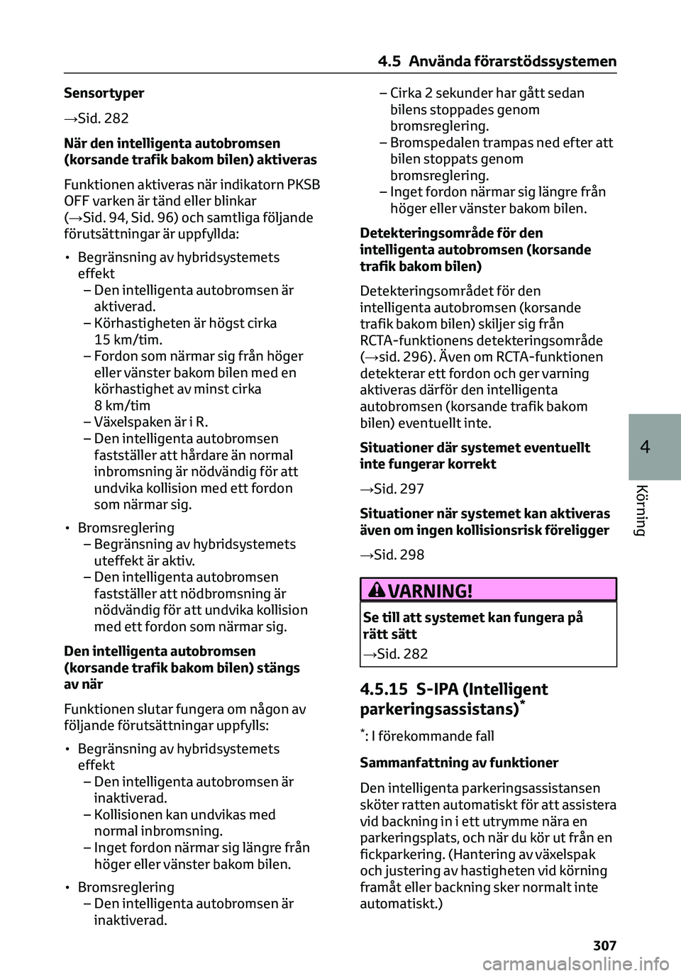 TOYOTA C-HR 2023  Bruksanvisningar (in Swedish) Sensortyper
→Sid. 282
När den intelligenta autobromsen
(korsande trafik bakom bilen) aktiveras
Funktionen aktiveras när indikatorn PKSB
OFF varken är tänd eller blinkar
(→Sid. 94, Sid. 96) och