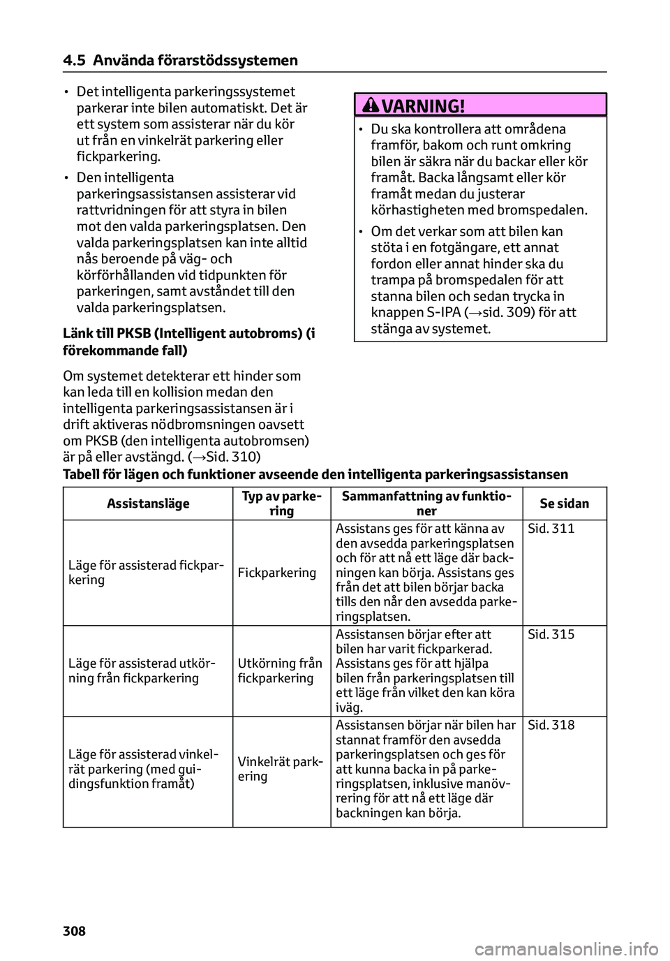 TOYOTA C-HR 2023  Bruksanvisningar (in Swedish) • Det intelligenta parkeringssystemet
parkerar inte bilen automatiskt. Det är
ett system som assisterar när du kör
ut från en vinkelrät parkering eller
fickparkering.
• Den intelligenta
parke