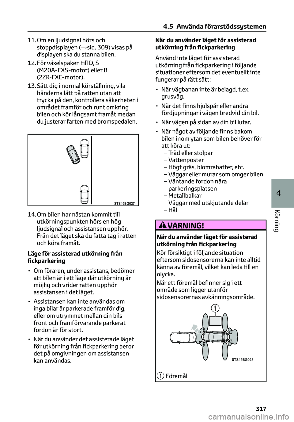 TOYOTA C-HR 2023  Bruksanvisningar (in Swedish) 11. Om en ljudsignal hörs och
stoppdisplayen (→sid. 309) visas på
displayen ska du stanna bilen.
12. För växelspaken till D, S
(M20A-FXS-motor) eller B
(2ZR-FXE-motor).
13. Sätt dig i normal k