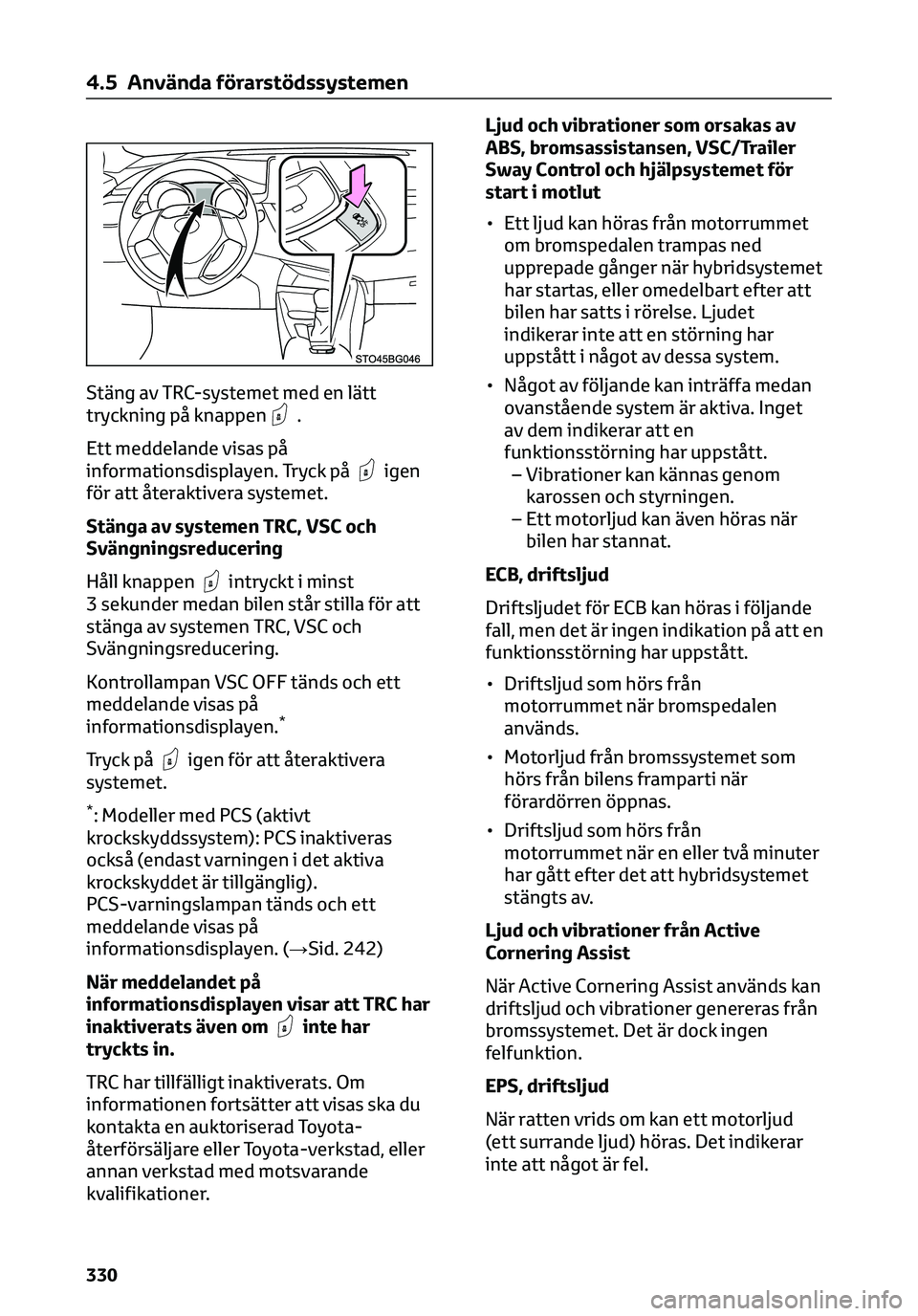 TOYOTA C-HR 2023 Bruksanvisningar (in Swedish) Stäng av TRC-systemet med en lätt
tryckning på knappen.
Ett meddelande visas på
informationsdisplayen. Tryck på
igen
för att återaktivera systemet.
Stänga av systemen TRC, VSC och
Svängningsr TOYOTA C-HR 2023 Bruksanvisningar (in Swedish) Stäng av TRC-systemet med en lätt
tryckning på knappen.
Ett meddelande visas på
informationsdisplayen. Tryck på
igen
för att återaktivera systemet.
Stänga av systemen TRC, VSC och
Svängningsr