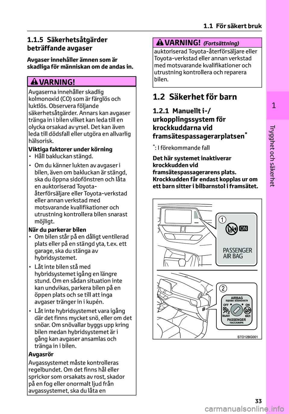 TOYOTA C-HR 2023 Bruksanvisningar (in Swedish) 1.1.5 Säkerhetsåtgärder
beträffande avgaser
Avgaser innehåller ämnen som är
skadliga för människan om de andas in.
VARNING!
Avgaserna innehåller skadlig
kolmonoxid (CO) som är färglös och TOYOTA C-HR 2023 Bruksanvisningar (in Swedish) 1.1.5 Säkerhetsåtgärder
beträffande avgaser
Avgaser innehåller ämnen som är
skadliga för människan om de andas in.
VARNING!
Avgaserna innehåller skadlig
kolmonoxid (CO) som är färglös och