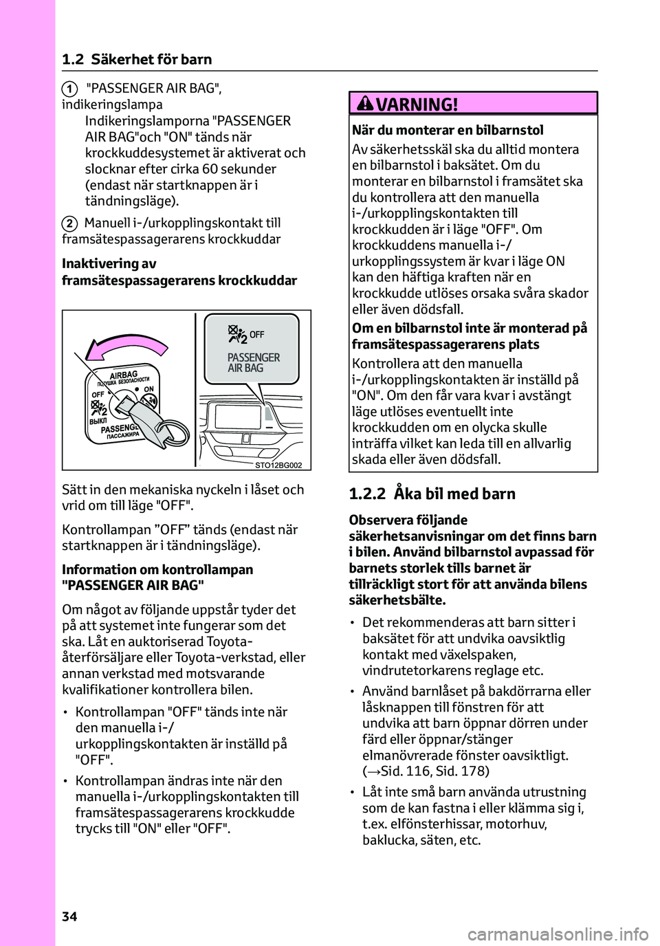 TOYOTA C-HR 2023 Bruksanvisningar (in Swedish) 1"PASSENGER AIR BAG",
indikeringslampa
Indikeringslamporna "PASSENGER
AIR BAG"och "ON" tänds när
krockkuddesystemet är aktiverat och
slocknar efter cirka 60 sekunder
(endast TOYOTA C-HR 2023 Bruksanvisningar (in Swedish) 1"PASSENGER AIR BAG",
indikeringslampa
Indikeringslamporna "PASSENGER
AIR BAG"och "ON" tänds när
krockkuddesystemet är aktiverat och
slocknar efter cirka 60 sekunder
(endast