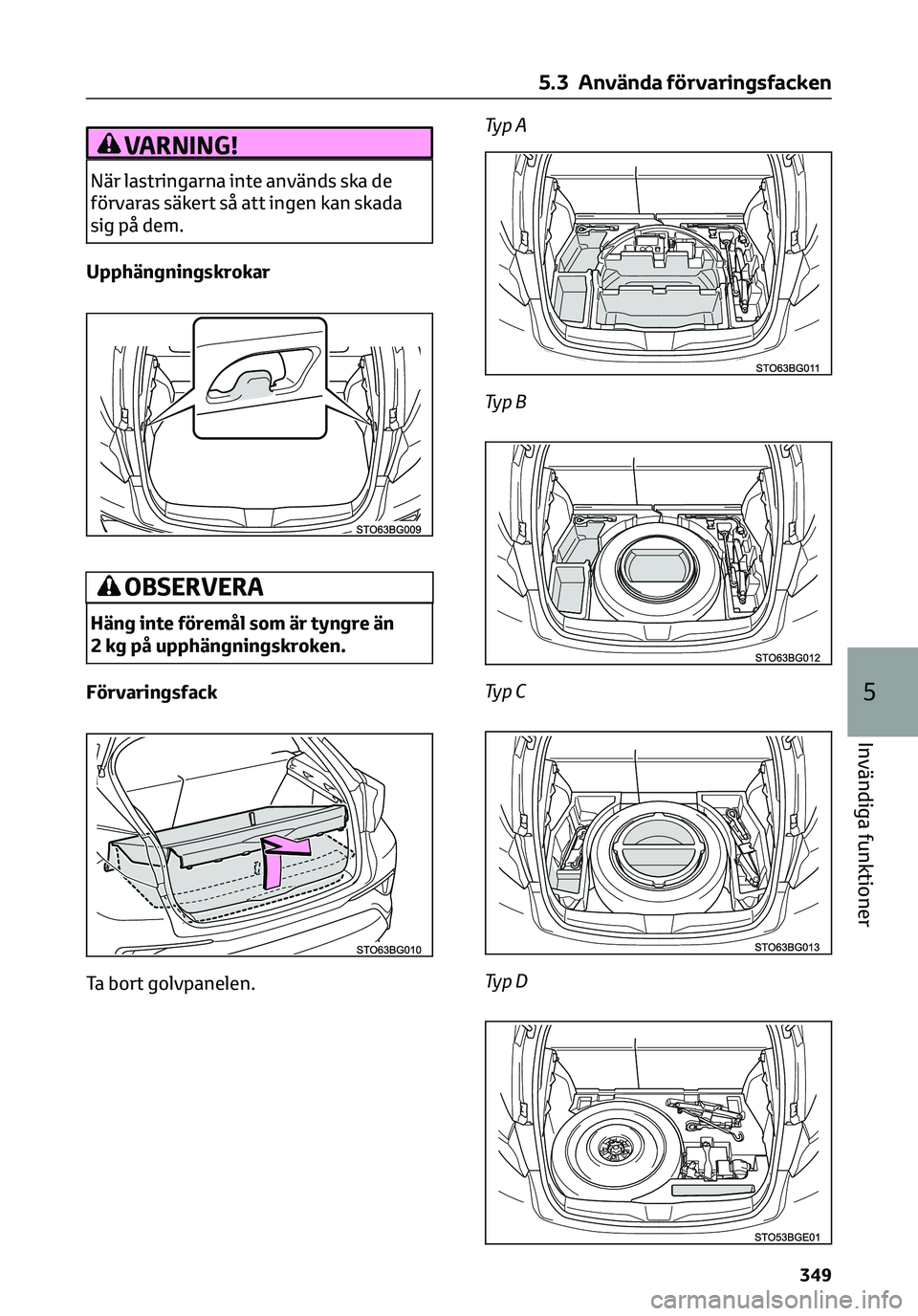 TOYOTA C-HR 2023 Bruksanvisningar (in Swedish) VARNING!
När lastringarna inte används ska de
förvaras säkert så att ingen kan skada
sig på dem.
Upphängningskrokar
OBSERVERA
Häng inte föremål som är tyngre än
2 kg på upphängningskroke TOYOTA C-HR 2023 Bruksanvisningar (in Swedish) VARNING!
När lastringarna inte används ska de
förvaras säkert så att ingen kan skada
sig på dem.
Upphängningskrokar
OBSERVERA
Häng inte föremål som är tyngre än
2 kg på upphängningskroke