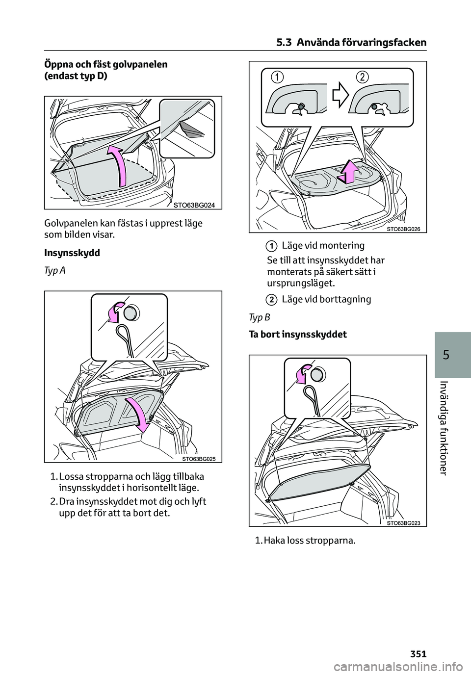 TOYOTA C-HR 2023 Bruksanvisningar (in Swedish) Öppna och fäst golvpanelen
(endast typ D)
Golvpanelen kan fästas i upprest läge
som bilden visar.
Insynsskydd
Ty p A
1. Lossa stropparna och lägg tillbaka
insynsskyddet i horisontellt läge.
2. D TOYOTA C-HR 2023 Bruksanvisningar (in Swedish) Öppna och fäst golvpanelen
(endast typ D)
Golvpanelen kan fästas i upprest läge
som bilden visar.
Insynsskydd
Ty p A
1. Lossa stropparna och lägg tillbaka
insynsskyddet i horisontellt läge.
2. D