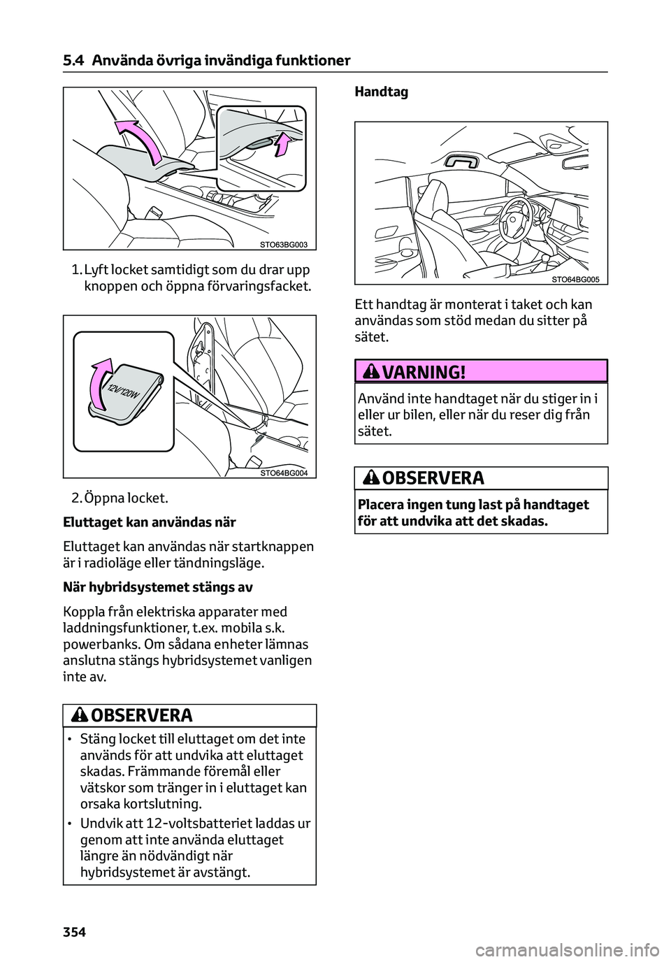 TOYOTA C-HR 2023 Bruksanvisningar (in Swedish) 1. Lyft locket samtidigt som du drar upp
knoppen och öppna förvaringsfacket.
2. Öppna locket.
Eluttaget kan användas när
Eluttaget kan användas när startknappen
är i radioläge eller tändning TOYOTA C-HR 2023 Bruksanvisningar (in Swedish) 1. Lyft locket samtidigt som du drar upp
knoppen och öppna förvaringsfacket.
2. Öppna locket.
Eluttaget kan användas när
Eluttaget kan användas när startknappen
är i radioläge eller tändning