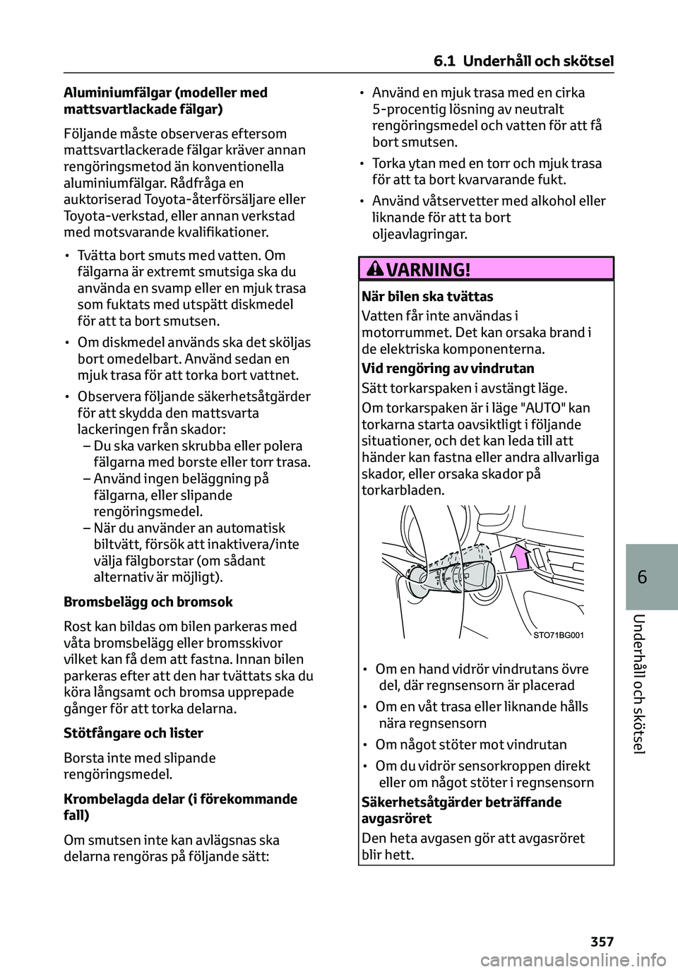 TOYOTA C-HR 2023 Bruksanvisningar (in Swedish) Aluminiumfälgar (modeller med
mattsvartlackade fälgar)
Följande måste observeras eftersom
mattsvartlackerade fälgar kräver annan
rengöringsmetod än konventionella
aluminiumfälgar. Rådfråga TOYOTA C-HR 2023 Bruksanvisningar (in Swedish) Aluminiumfälgar (modeller med
mattsvartlackade fälgar)
Följande måste observeras eftersom
mattsvartlackerade fälgar kräver annan
rengöringsmetod än konventionella
aluminiumfälgar. Rådfråga