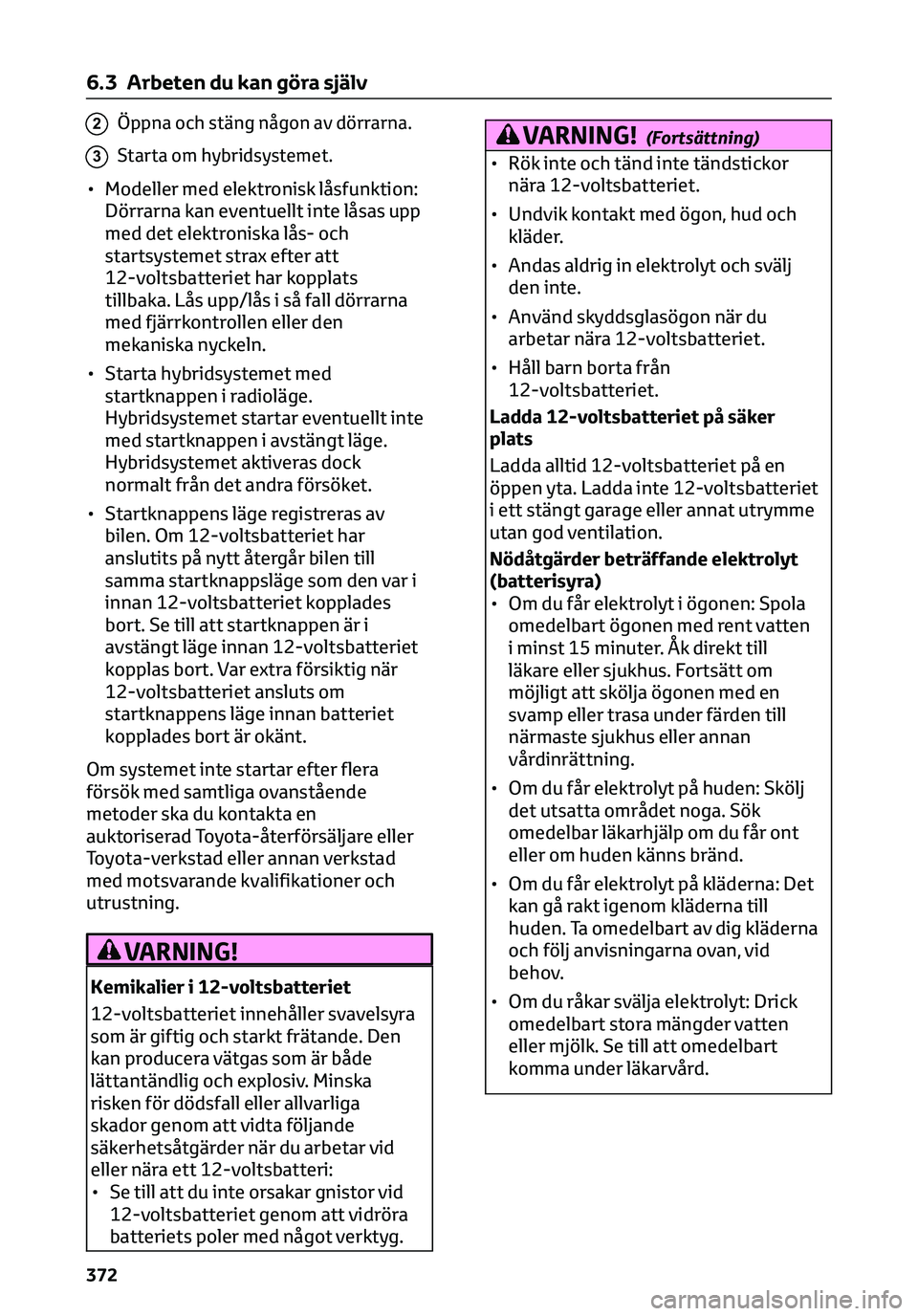 TOYOTA C-HR 2023 Bruksanvisningar (in Swedish) 2Öppna och stäng någon av dörrarna.
3Starta om hybridsystemet.
• Modeller med elektronisk låsfunktion:
Dörrarna kan eventuellt inte låsas upp
med det elektroniska lås- och
startsystemet stra TOYOTA C-HR 2023 Bruksanvisningar (in Swedish) 2Öppna och stäng någon av dörrarna.
3Starta om hybridsystemet.
• Modeller med elektronisk låsfunktion:
Dörrarna kan eventuellt inte låsas upp
med det elektroniska lås- och
startsystemet stra