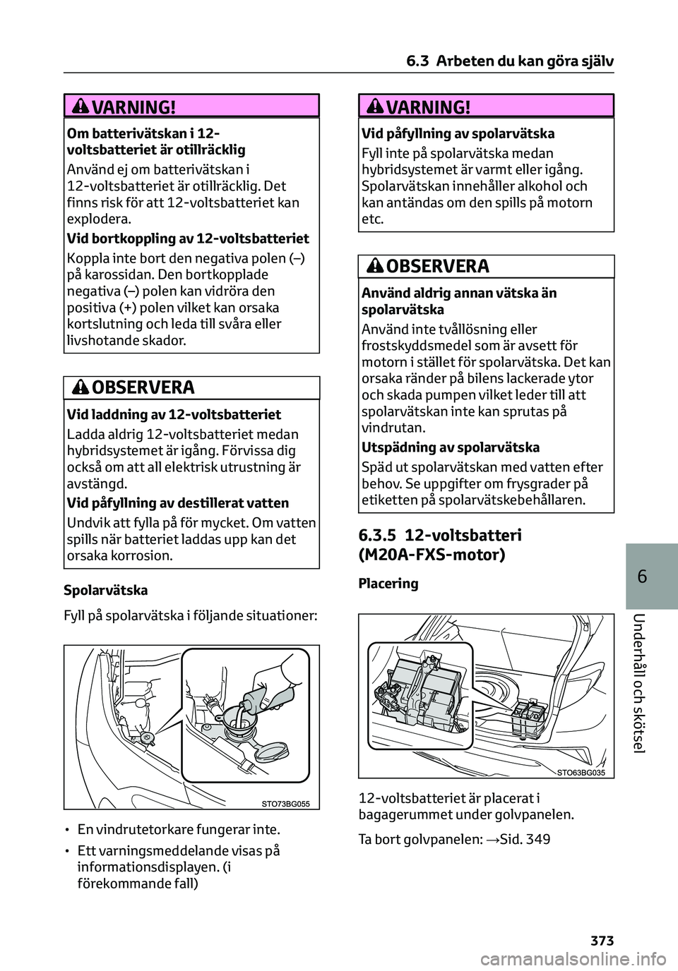 TOYOTA C-HR 2023 Bruksanvisningar (in Swedish) VARNING!
Om batterivätskan i 12-
voltsbatteriet är otillräcklig
Använd ej om batterivätskan i
12-voltsbatteriet är otillräcklig. Det
finns risk för att 12-voltsbatteriet kan
explodera.
Vid bor TOYOTA C-HR 2023 Bruksanvisningar (in Swedish) VARNING!
Om batterivätskan i 12-
voltsbatteriet är otillräcklig
Använd ej om batterivätskan i
12-voltsbatteriet är otillräcklig. Det
finns risk för att 12-voltsbatteriet kan
explodera.
Vid bor
