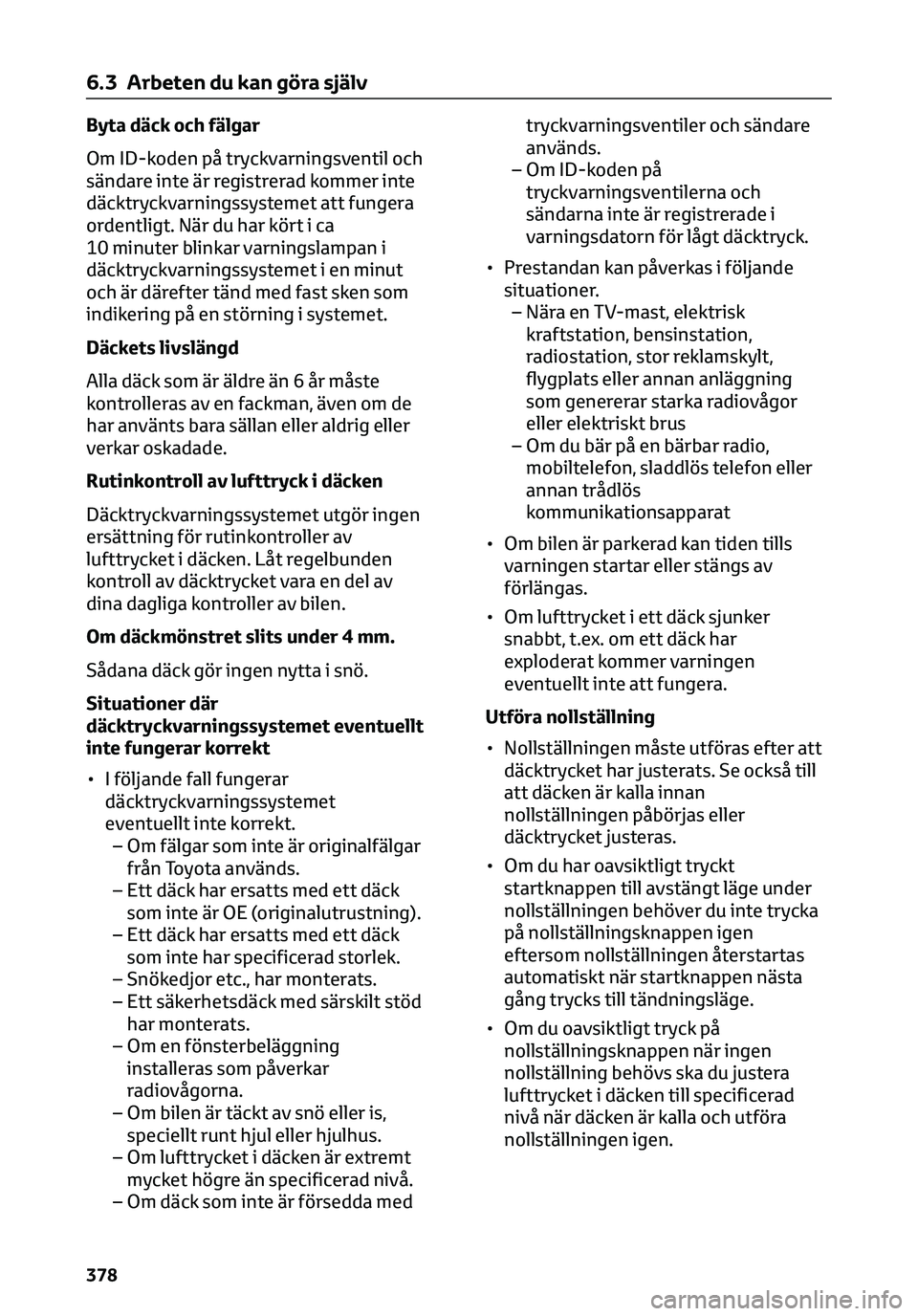 TOYOTA C-HR 2023 Bruksanvisningar (in Swedish) Byta däck och fälgar
Om ID-koden på tryckvarningsventil och
sändare inte är registrerad kommer inte
däcktryckvarningssystemet att fungera
ordentligt. När du har kört i ca
10 minuter blinkar va TOYOTA C-HR 2023 Bruksanvisningar (in Swedish) Byta däck och fälgar
Om ID-koden på tryckvarningsventil och
sändare inte är registrerad kommer inte
däcktryckvarningssystemet att fungera
ordentligt. När du har kört i ca
10 minuter blinkar va
