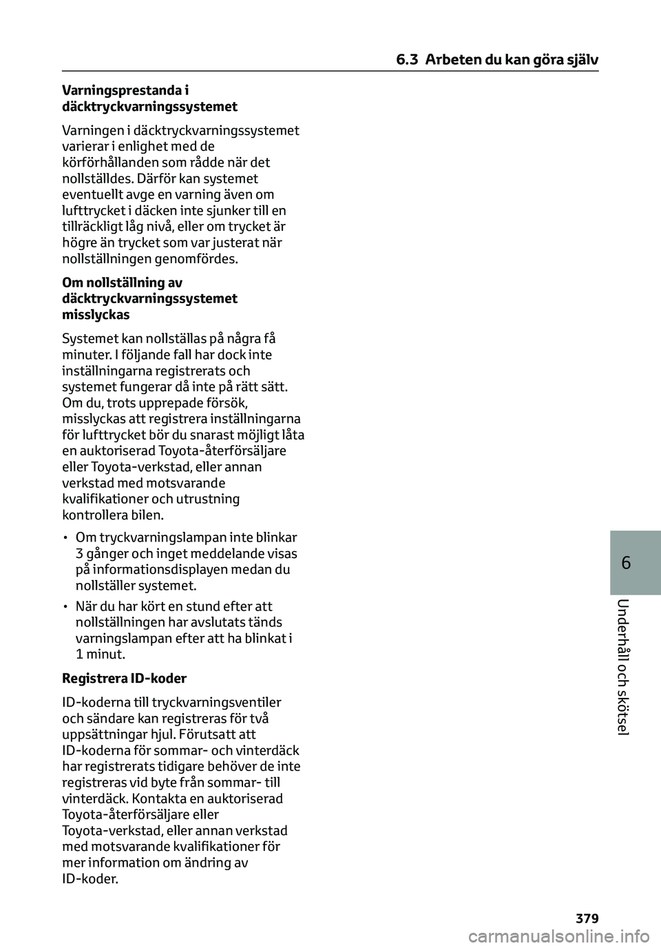 TOYOTA C-HR 2023 Bruksanvisningar (in Swedish) Varningsprestanda i
däcktryckvarningssystemet
Varningen i däcktryckvarningssystemet
varierar i enlighet med de
körförhållanden som rådde när det
nollställdes. Därför kan systemet
eventuellt TOYOTA C-HR 2023 Bruksanvisningar (in Swedish) Varningsprestanda i
däcktryckvarningssystemet
Varningen i däcktryckvarningssystemet
varierar i enlighet med de
körförhållanden som rådde när det
nollställdes. Därför kan systemet
eventuellt