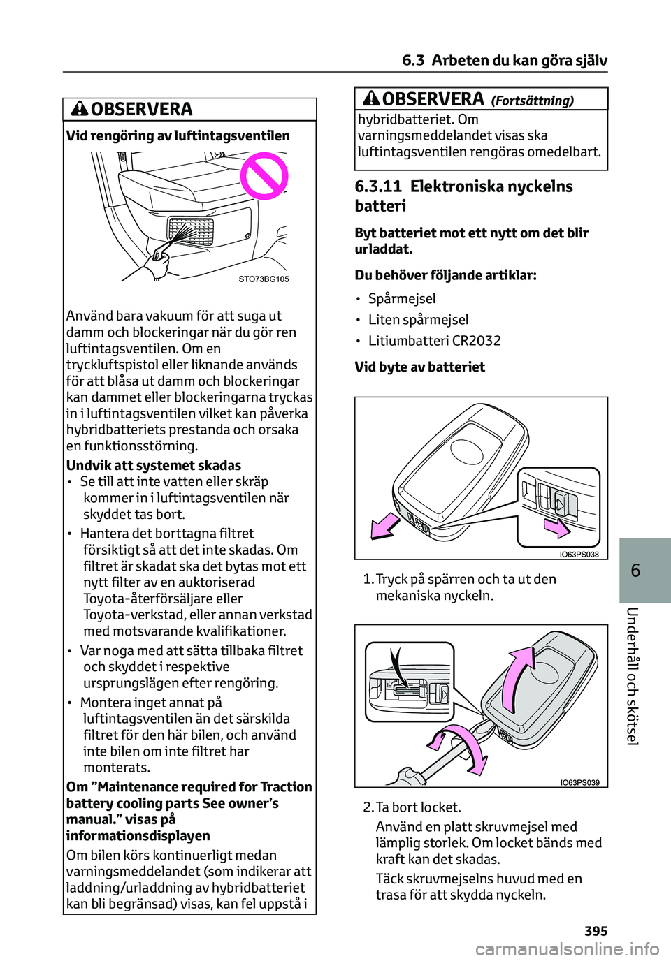 TOYOTA C-HR 2023 Bruksanvisningar (in Swedish) OBSERVERA
Vid rengöring av luftintagsventilen
Använd bara vakuum för att suga ut
damm och blockeringar när du gör ren
luftintagsventilen. Om en
tryckluftspistol eller liknande används
för att b TOYOTA C-HR 2023 Bruksanvisningar (in Swedish) OBSERVERA
Vid rengöring av luftintagsventilen
Använd bara vakuum för att suga ut
damm och blockeringar när du gör ren
luftintagsventilen. Om en
tryckluftspistol eller liknande används
för att b