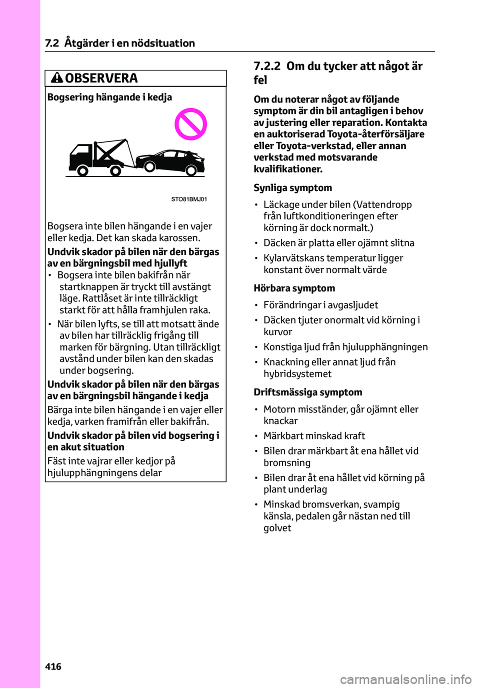 TOYOTA C-HR 2023 Bruksanvisningar (in Swedish) OBSERVERA
Bogsering hängande i kedja
Bogsera inte bilen hängande i en vajer
eller kedja. Det kan skada karossen.
Undvik skador på bilen när den bärgas
av en bärgningsbil med hjullyft
• Bogsera TOYOTA C-HR 2023 Bruksanvisningar (in Swedish) OBSERVERA
Bogsering hängande i kedja
Bogsera inte bilen hängande i en vajer
eller kedja. Det kan skada karossen.
Undvik skador på bilen när den bärgas
av en bärgningsbil med hjullyft
• Bogsera