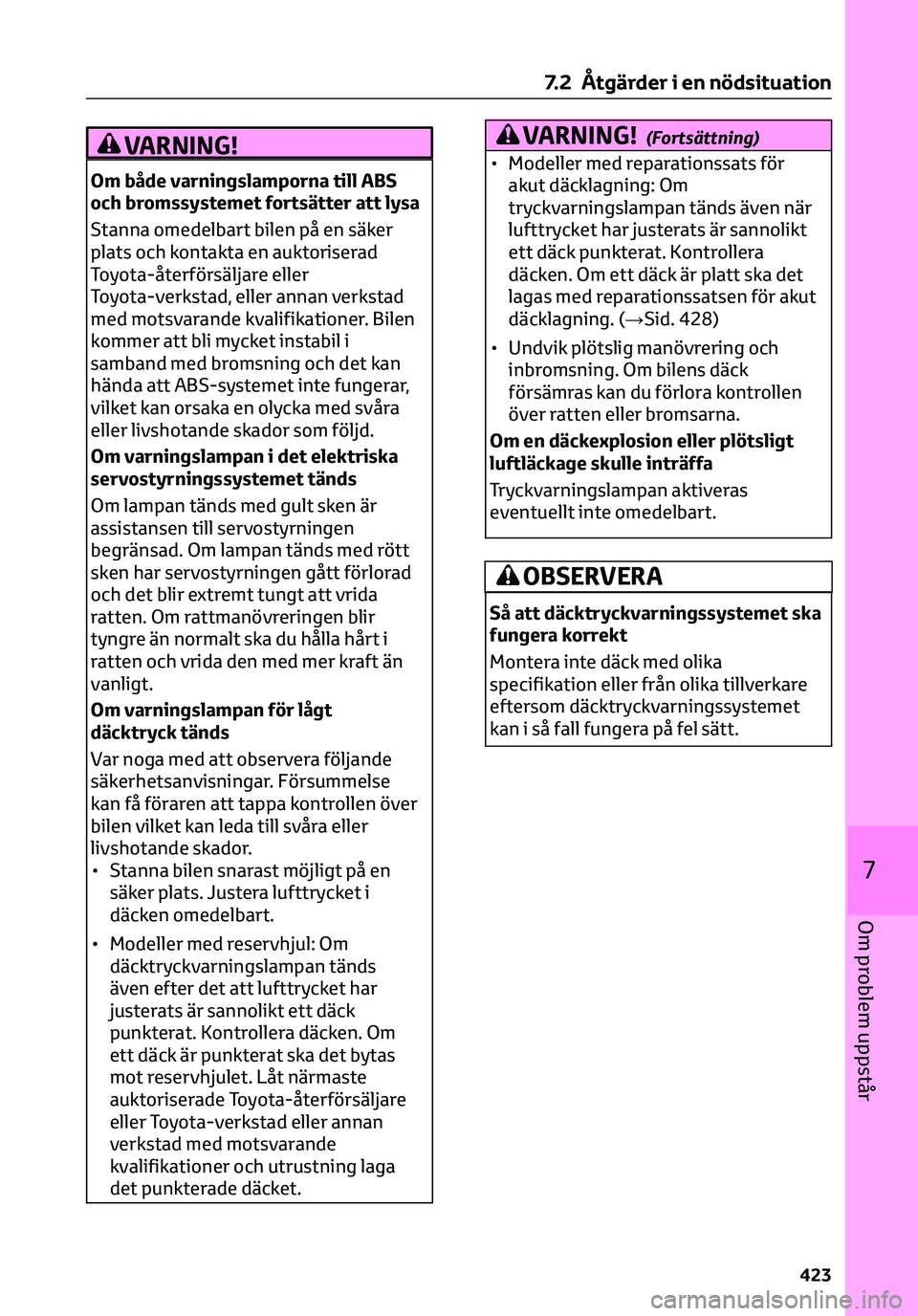 TOYOTA C-HR 2023 Bruksanvisningar (in Swedish) VARNING!
Om både varningslamporna till ABS
och bromssystemet fortsätter att lysa
Stanna omedelbart bilen på en säker
plats och kontakta en auktoriserad
Toyota-återförsäljare eller
Toyota-verkst TOYOTA C-HR 2023 Bruksanvisningar (in Swedish) VARNING!
Om både varningslamporna till ABS
och bromssystemet fortsätter att lysa
Stanna omedelbart bilen på en säker
plats och kontakta en auktoriserad
Toyota-återförsäljare eller
Toyota-verkst