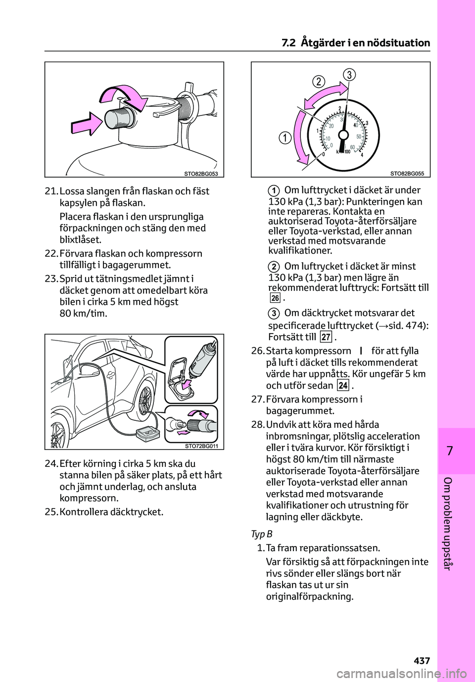 TOYOTA C-HR 2023 Bruksanvisningar (in Swedish) 21. Lossa slangen från flaskan och fäst
kapsylen på flaskan.
Placera flaskan i den ursprungliga
förpackningen och stäng den med
blixtlåset.
22. Förvara flaskan och kompressorn
tillfälligt i ba TOYOTA C-HR 2023 Bruksanvisningar (in Swedish) 21. Lossa slangen från flaskan och fäst
kapsylen på flaskan.
Placera flaskan i den ursprungliga
förpackningen och stäng den med
blixtlåset.
22. Förvara flaskan och kompressorn
tillfälligt i ba