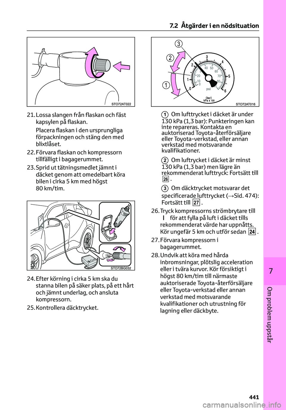 TOYOTA C-HR 2023 Bruksanvisningar (in Swedish) 21. Lossa slangen från flaskan och fäst
kapsylen på flaskan.
Placera flaskan i den ursprungliga
förpackningen och stäng den med
blixtlåset.
22. Förvara flaskan och kompressorn
tillfälligt i ba TOYOTA C-HR 2023 Bruksanvisningar (in Swedish) 21. Lossa slangen från flaskan och fäst
kapsylen på flaskan.
Placera flaskan i den ursprungliga
förpackningen och stäng den med
blixtlåset.
22. Förvara flaskan och kompressorn
tillfälligt i ba