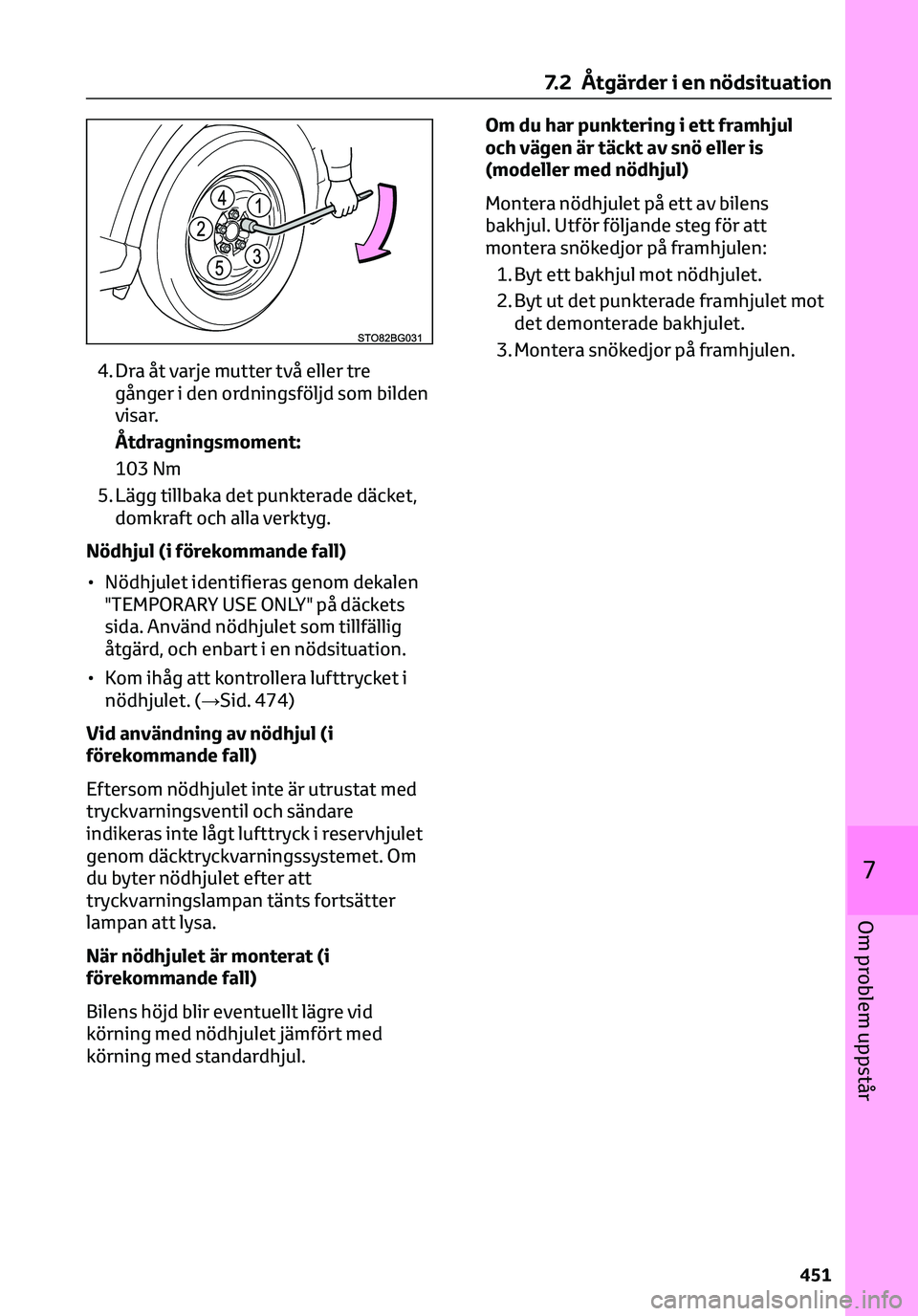 TOYOTA C-HR 2023 Bruksanvisningar (in Swedish) 4. Dra åt varje mutter två eller tre
gånger i den ordningsföljd som bilden
visar.
Ã…tdragningsmoment:
103 Nm
5. Lägg tillbaka det punkterade däcket,
domkraft och alla verktyg.
Nödhjul (i förek TOYOTA C-HR 2023 Bruksanvisningar (in Swedish) 4. Dra åt varje mutter två eller tre
gånger i den ordningsföljd som bilden
visar.
Ã…tdragningsmoment:
103 Nm
5. Lägg tillbaka det punkterade däcket,
domkraft och alla verktyg.
Nödhjul (i förek