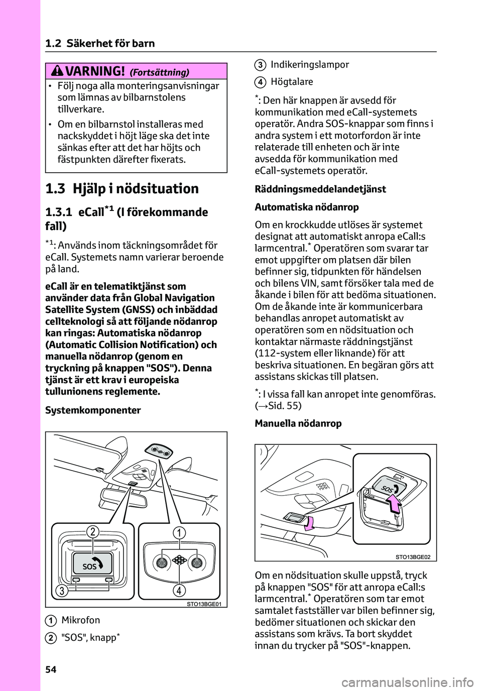 TOYOTA C-HR 2023 Bruksanvisningar (in Swedish) VARNING!(Fortsättning)
• Följ noga alla monteringsanvisningar
som lämnas av bilbarnstolens
tillverkare.
• Om en bilbarnstol installeras med
nackskyddet i höjt läge ska det inte
sänkas efter TOYOTA C-HR 2023 Bruksanvisningar (in Swedish) VARNING!(Fortsättning)
• Följ noga alla monteringsanvisningar
som lämnas av bilbarnstolens
tillverkare.
• Om en bilbarnstol installeras med
nackskyddet i höjt läge ska det inte
sänkas efter