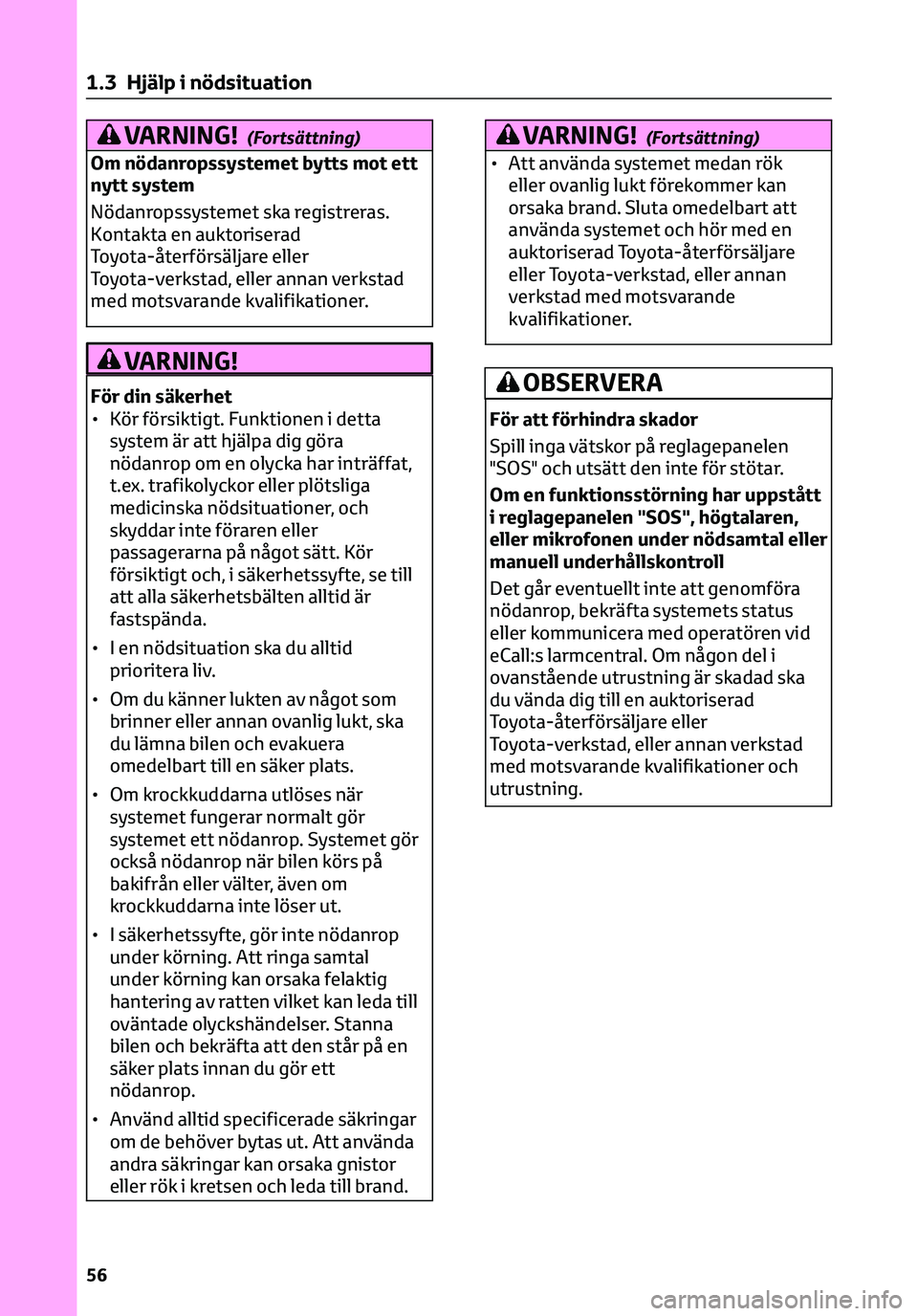 TOYOTA C-HR 2023 Bruksanvisningar (in Swedish) VARNING!(Fortsättning)
Om nödanropssystemet bytts mot ett
nytt system
Nödanropssystemet ska registreras.
Kontakta en auktoriserad
Toyota-återförsäljare eller
Toyota-verkstad, eller annan verksta TOYOTA C-HR 2023 Bruksanvisningar (in Swedish) VARNING!(Fortsättning)
Om nödanropssystemet bytts mot ett
nytt system
Nödanropssystemet ska registreras.
Kontakta en auktoriserad
Toyota-återförsäljare eller
Toyota-verkstad, eller annan verksta