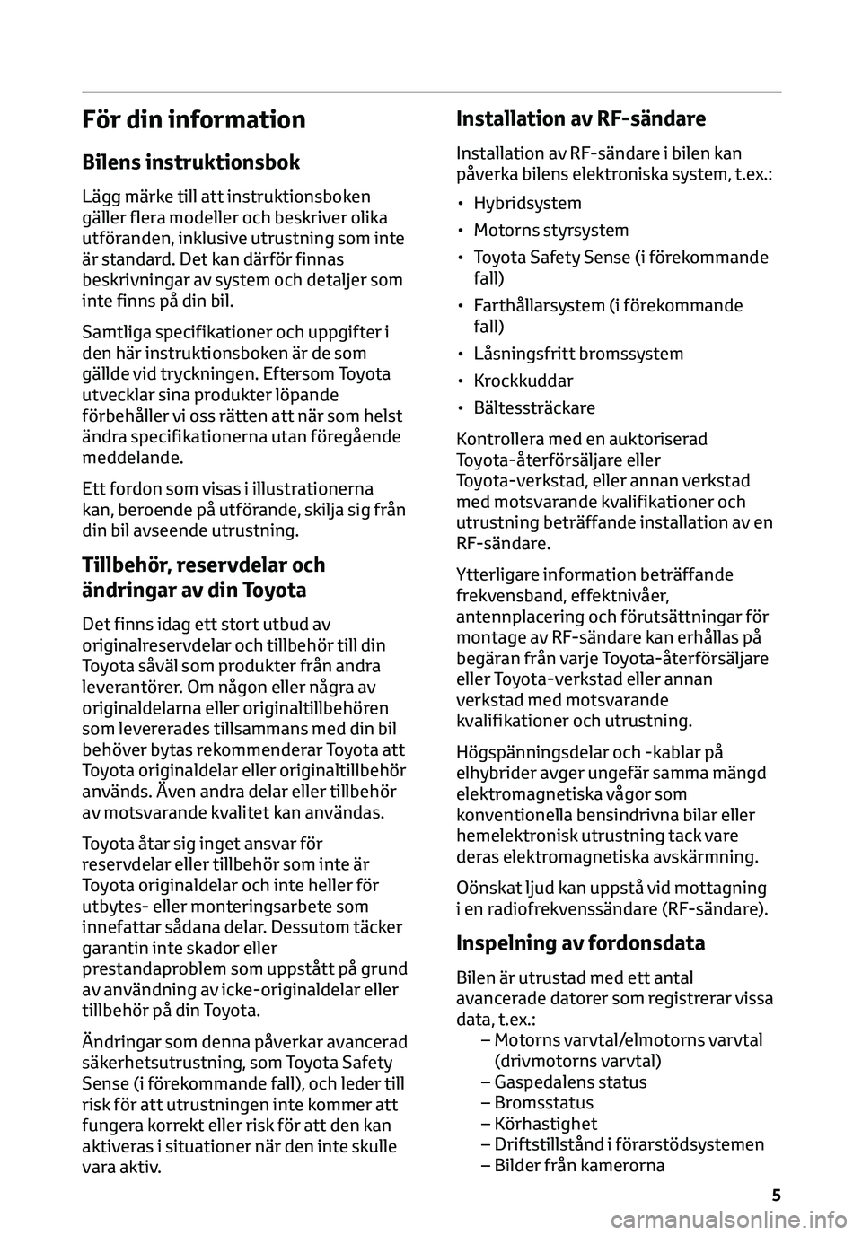 TOYOTA C-HR 2023 Bruksanvisningar (in Swedish) För din information
Bilens instruktionsbok
Lägg märke till att instruktionsboken
gäller flera modeller och beskriver olika
utföranden, inklusive utrustning som inte
är standard. Det kan därför TOYOTA C-HR 2023 Bruksanvisningar (in Swedish) För din information
Bilens instruktionsbok
Lägg märke till att instruktionsboken
gäller flera modeller och beskriver olika
utföranden, inklusive utrustning som inte
är standard. Det kan därför