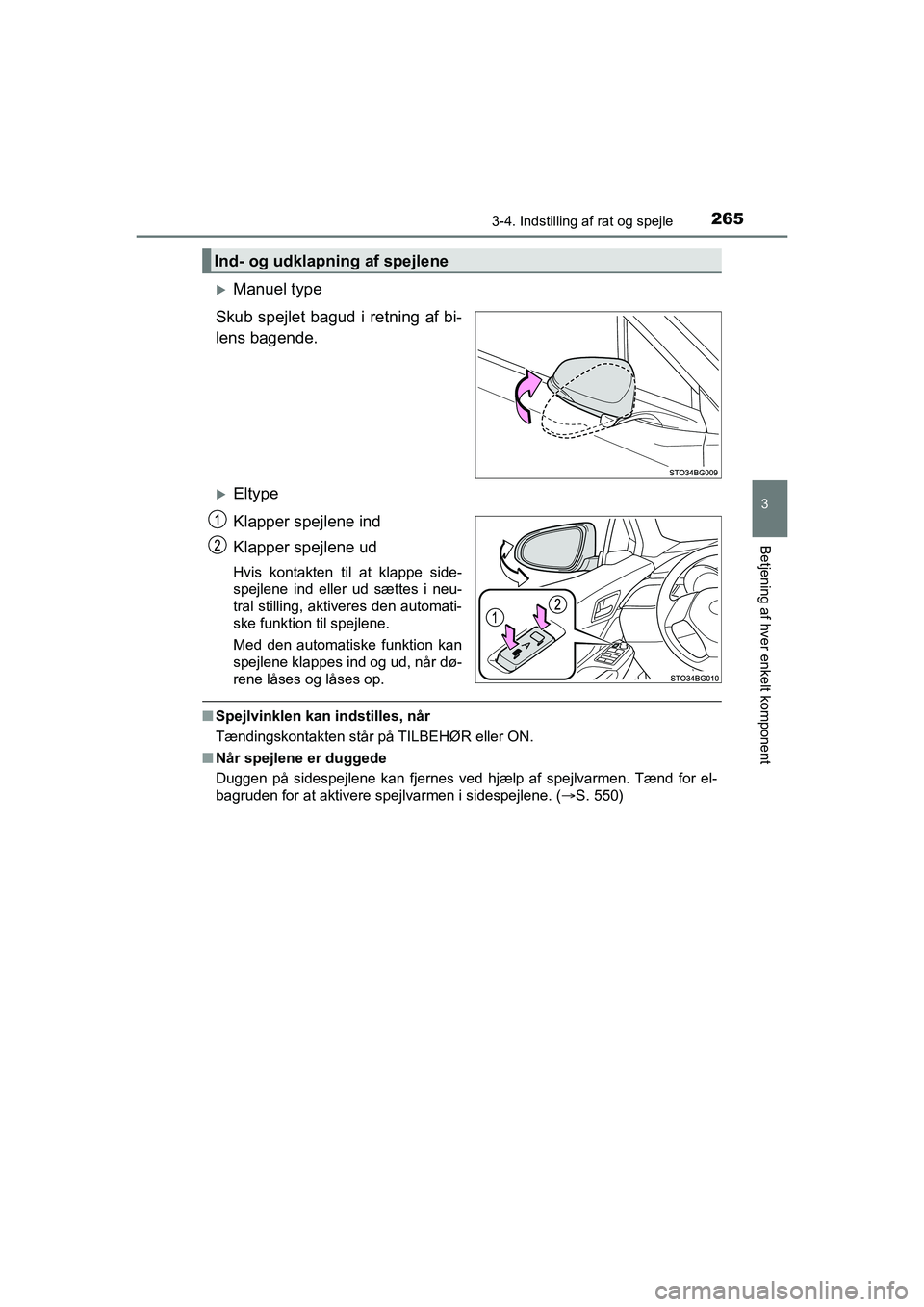 TOYOTA C-HR 2020  Brugsanvisning (in Danish) 2653-4. Indstilling af rat og spejle
3
Betjening af hver enkelt komponent
C-HR HV OM10701DK
Manuel type
Skub spejlet bagud i retning af bi-
lens bagende.
Eltype
Klapper spejlene ind
Klapper spej