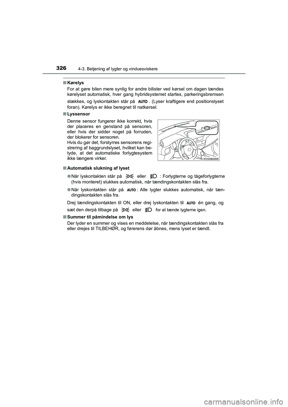 TOYOTA C-HR 2020 Brugsanvisning (in Danish) 3264-3. Betjening af lygter og vinduesviskere
C-HR HV OM10701DK
nKørelys
For at gøre bilen mere synlig for andre bilister ved kørsel om dagen tændes
kørelyset automatisk, hver gang hybrid systeme TOYOTA C-HR 2020 Brugsanvisning (in Danish) 3264-3. Betjening af lygter og vinduesviskere
C-HR HV OM10701DK
nKørelys
For at gøre bilen mere synlig for andre bilister ved kørsel om dagen tændes
kørelyset automatisk, hver gang hybrid systeme