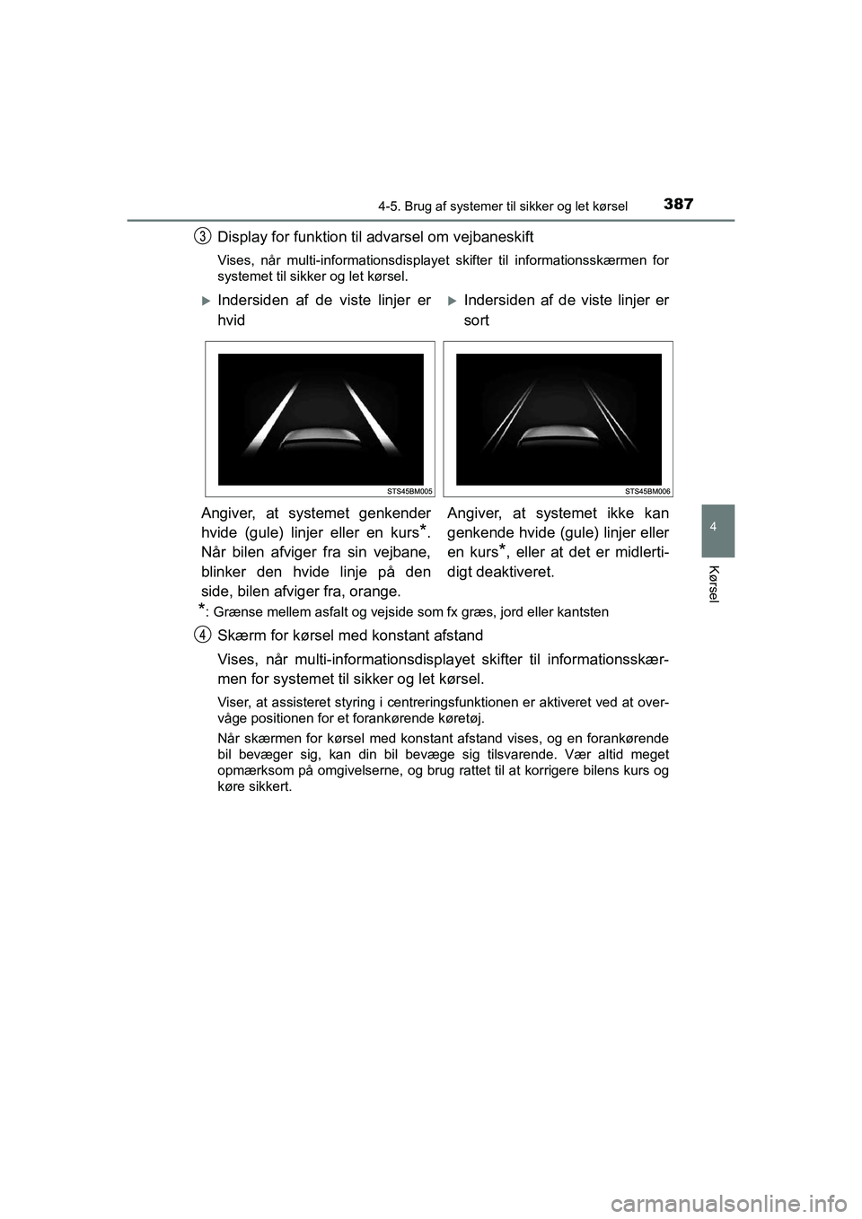 TOYOTA C-HR 2020  Brugsanvisning (in Danish) 3874-5. Brug af systemer til sikker og let kørsel
4
Kørsel
C-HR HV OM10701DK
Display for funktion til advarsel om vejbaneskift
Vises, når multi-informationsdisplayet skifter til informationsskærme