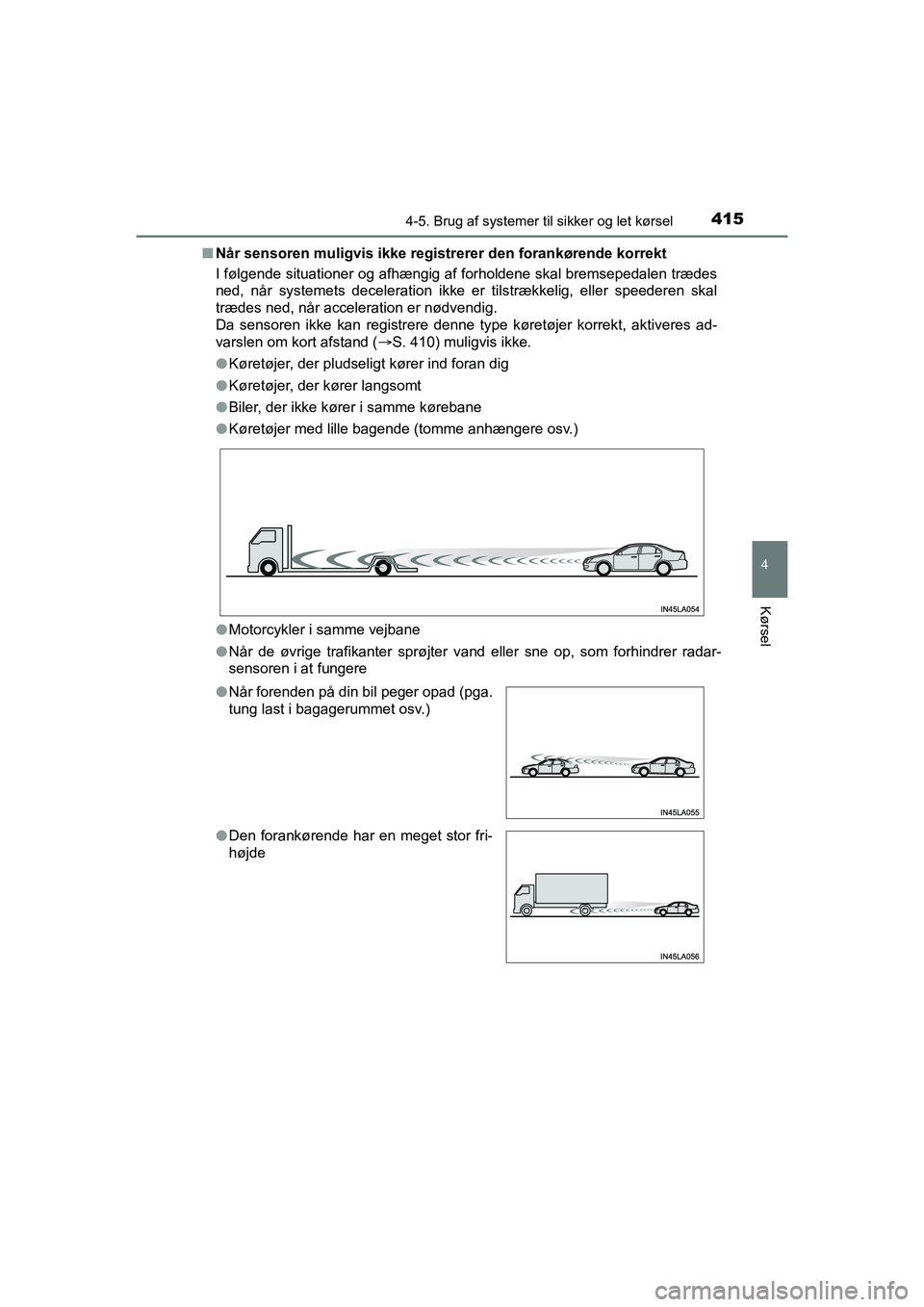 TOYOTA C-HR 2020 Brugsanvisning (in Danish) 4154-5. Brug af systemer til sikker og let kørsel
4
Kørsel
C-HR HV OM10701DKn
Når sensoren muligvis ikke registrerer den forankørende korrekt
I følgende situationer og afhængig af forholdene ska TOYOTA C-HR 2020 Brugsanvisning (in Danish) 4154-5. Brug af systemer til sikker og let kørsel
4
Kørsel
C-HR HV OM10701DKn
Når sensoren muligvis ikke registrerer den forankørende korrekt
I følgende situationer og afhængig af forholdene ska